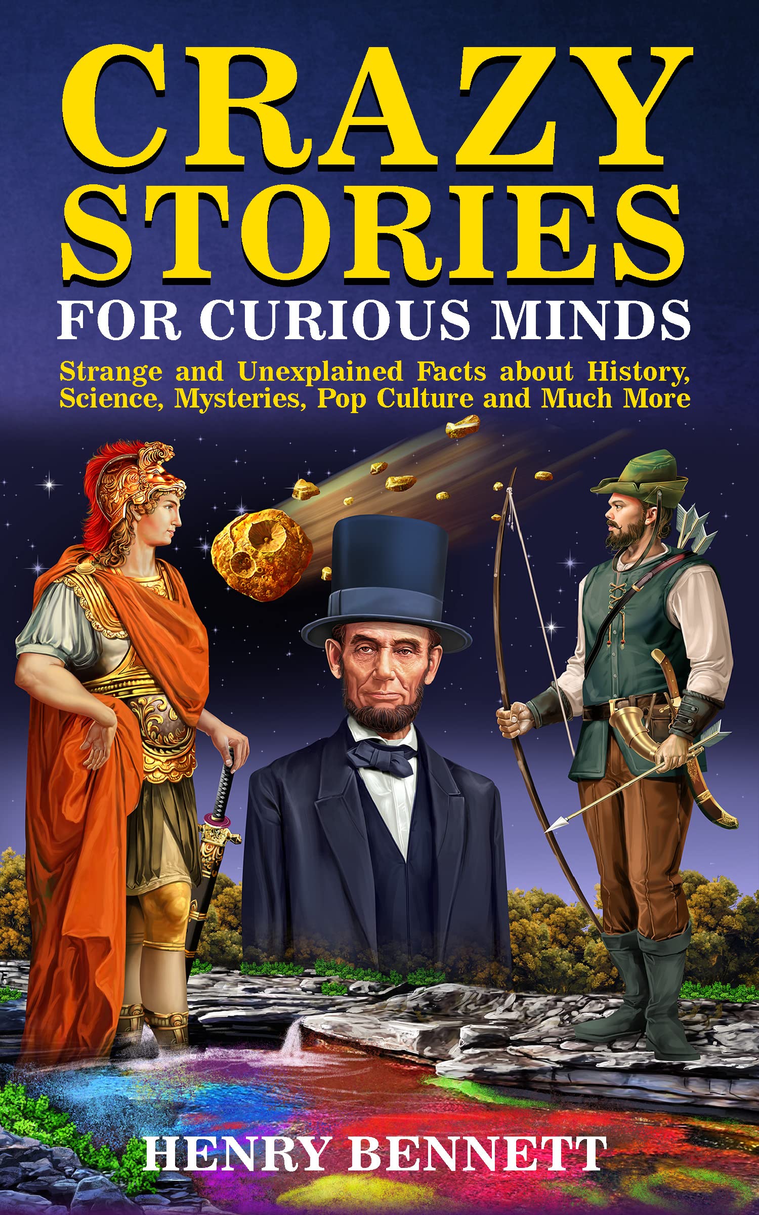Crazy Stories for Curious Minds: Strange and Unexplained Facts about History, Science, Mysteries, Pop Culture and Much More