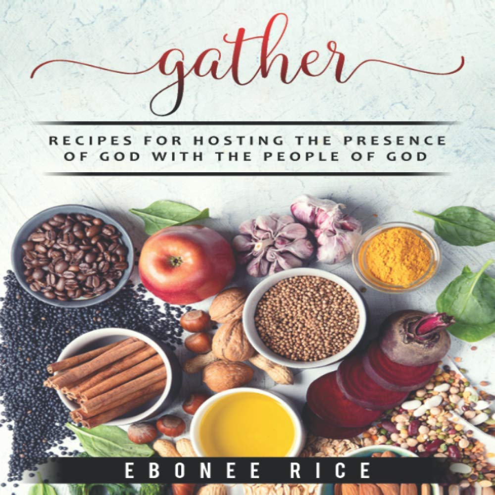 Gather: Recipes for Hosting the Presence of God with the People of God ...