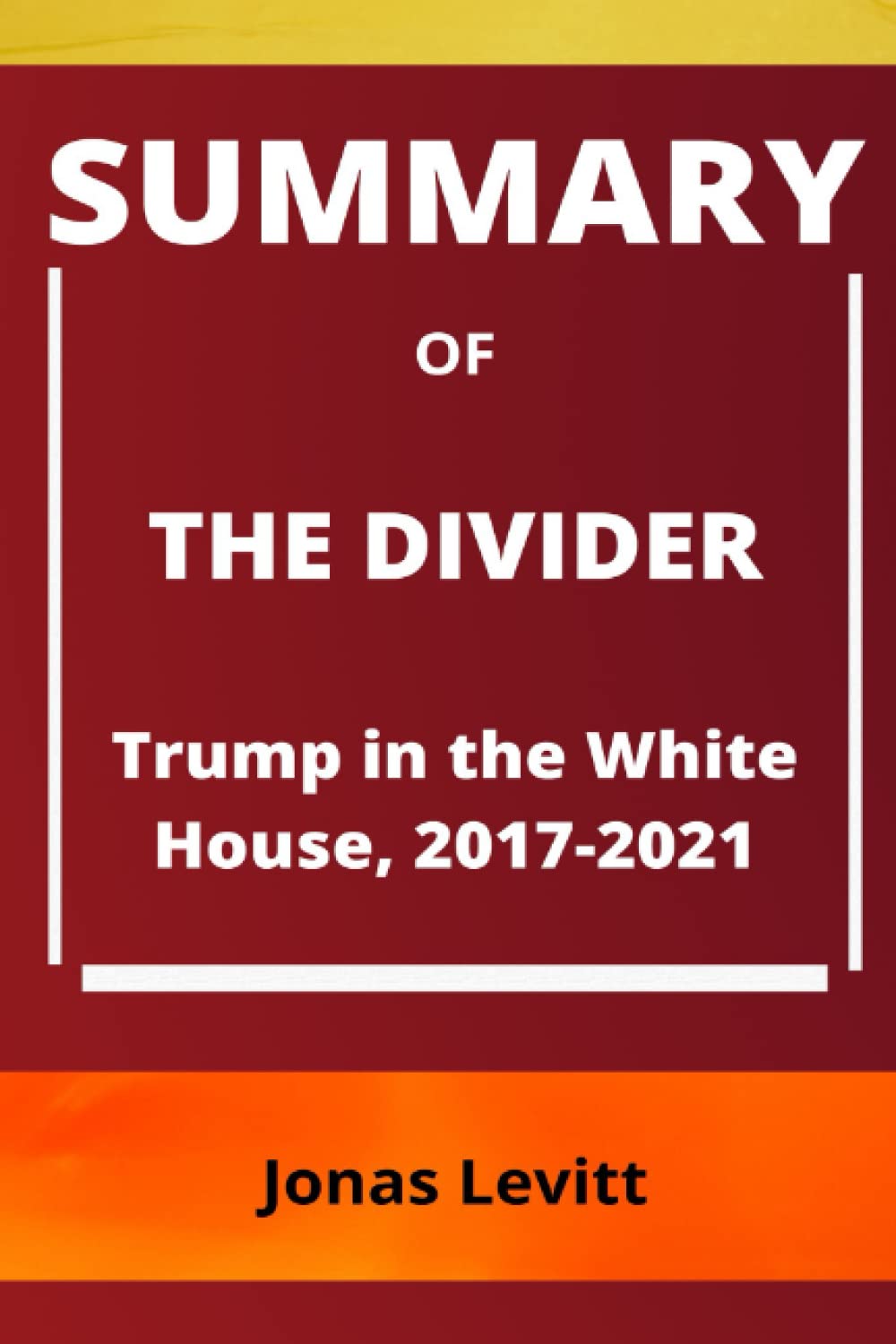 Summary of the Divider Trump in the White House, 20172021 by Peter