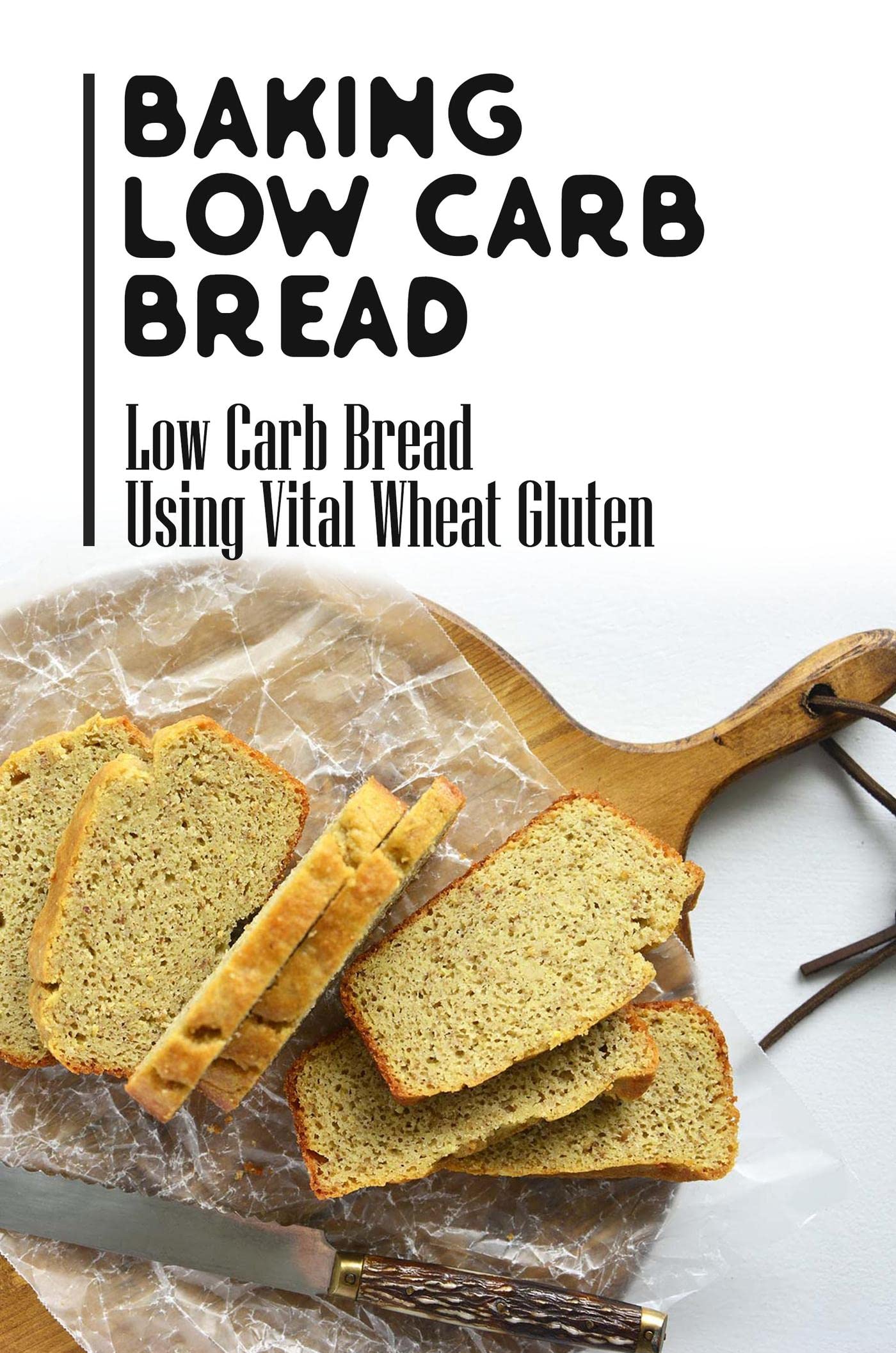 Baking Low Carb Bread: Low Carb Bread Using Vital Wheat Gluten by