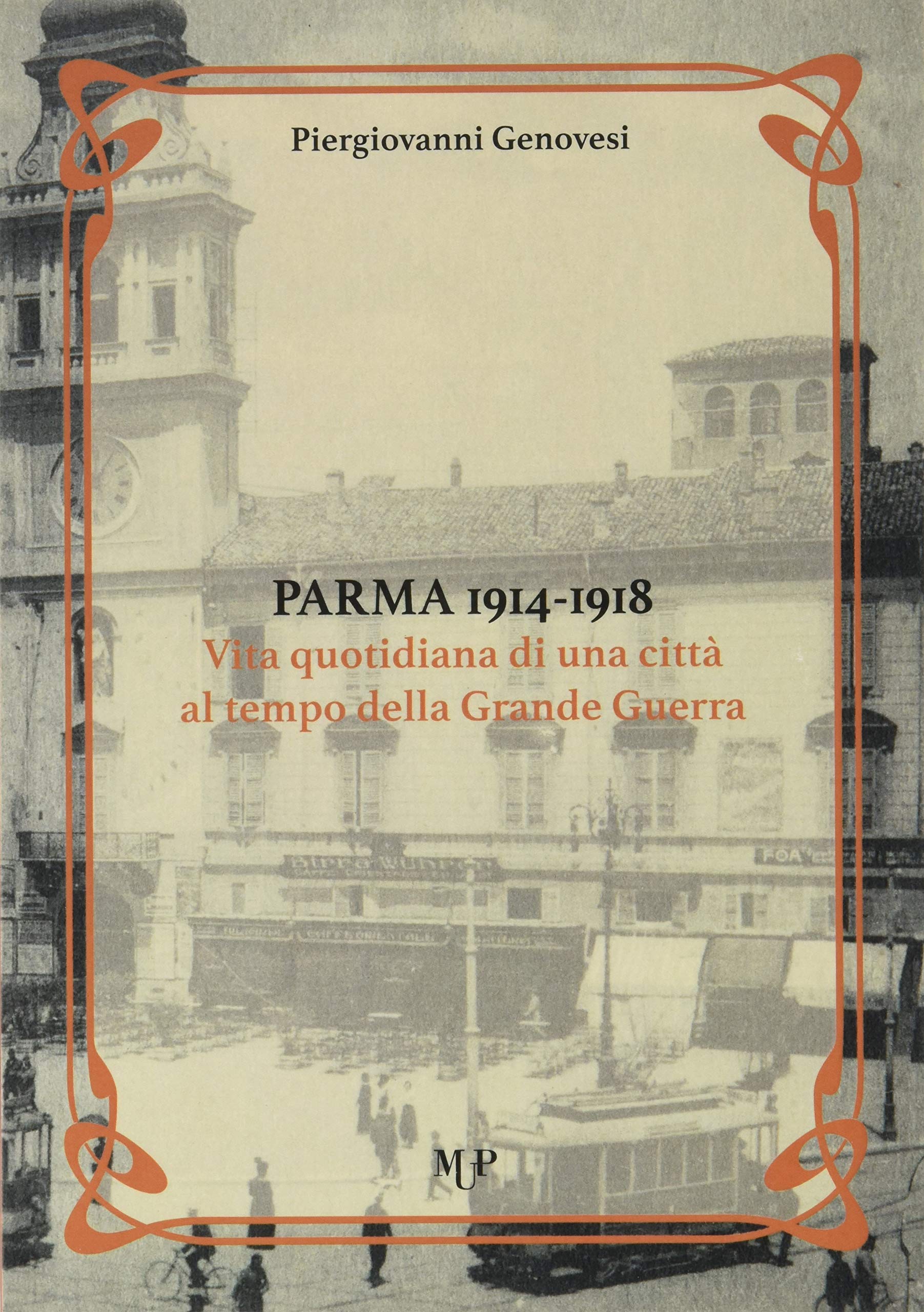 Parma 1914-1918. Vita Quotidiana di una Città al Tempo della Grande Guerra