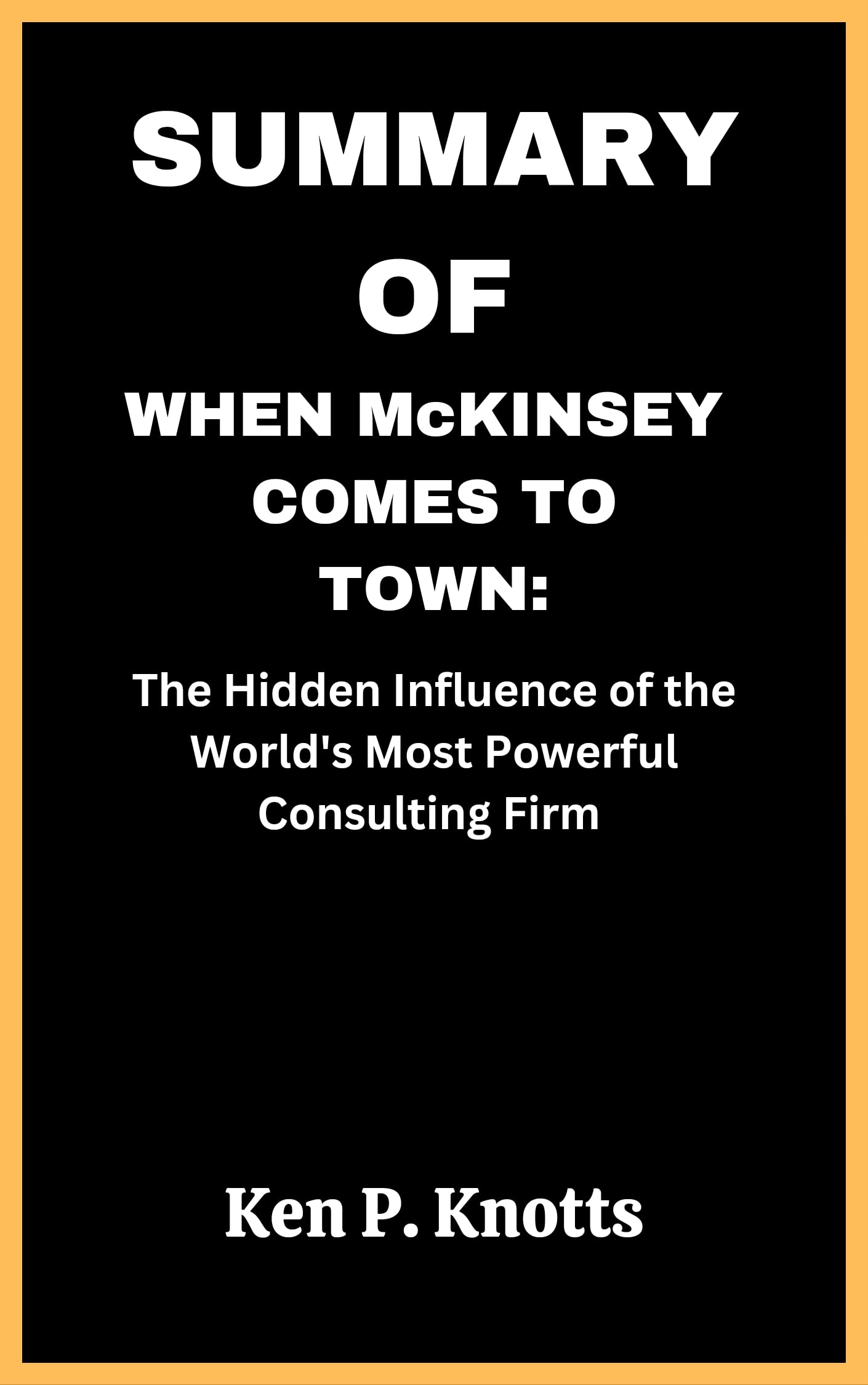 SUMMARY OF WHEN McKINSEY COMES TO TOWN The Hidden Influence of the World's Most Powerful SUMMARY OF WHEN McKINSEY COMES TO TOWN The Hidden Influence of the World's Most Powerful