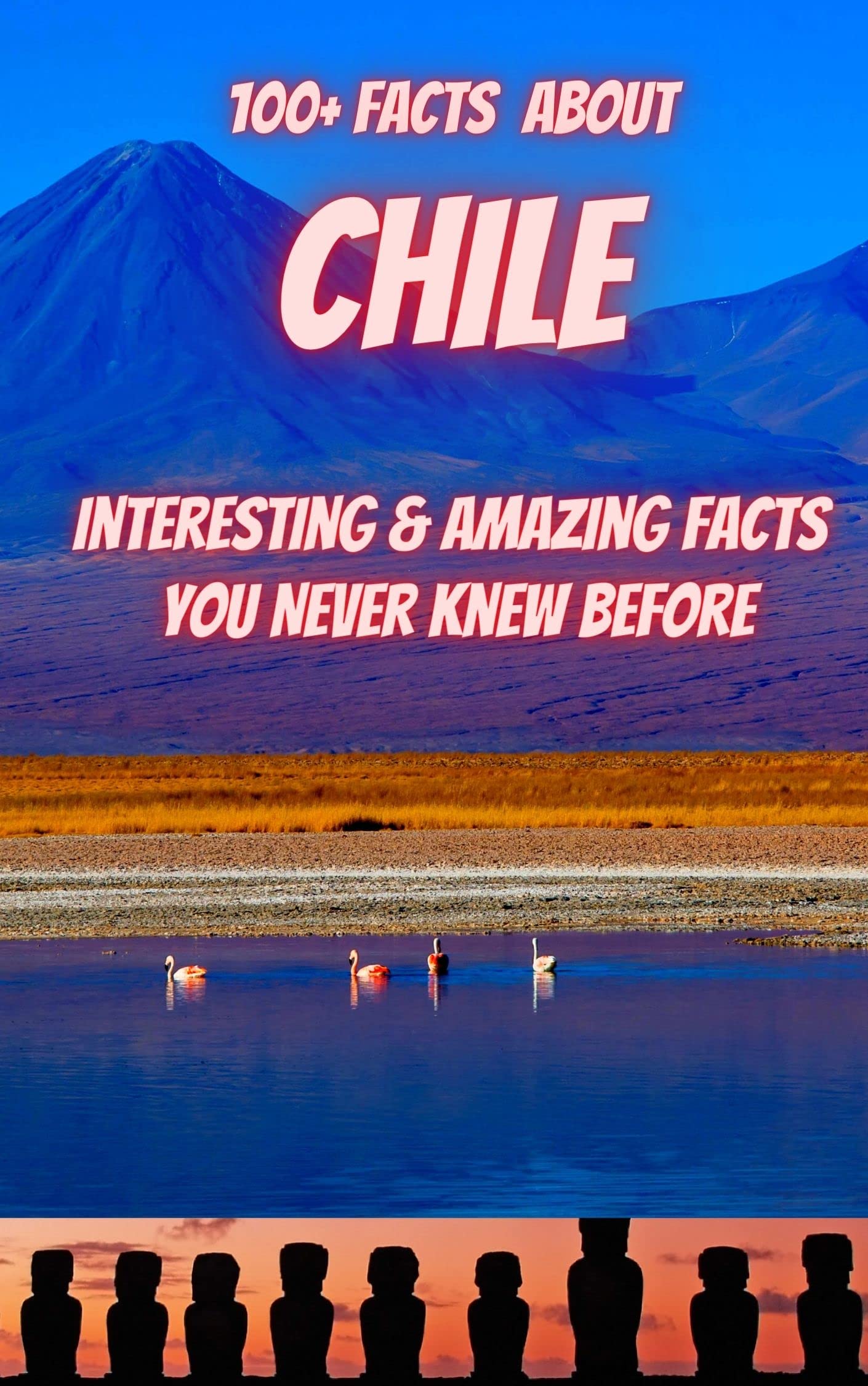 100+ Facts About CHILE: Interesting & Amazing Facts You Never Knew Before