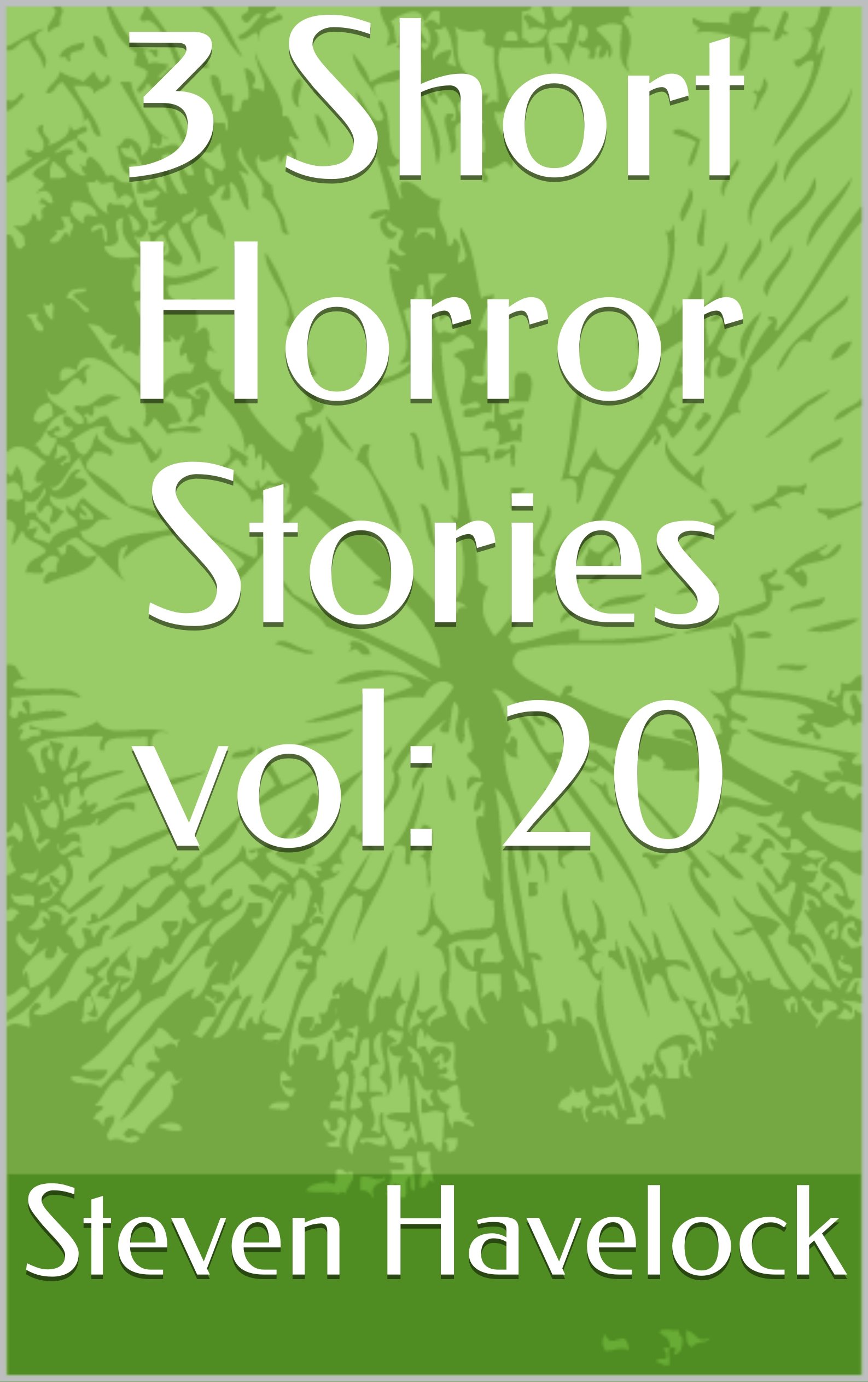 3 Short Horror Stories Vol 20 By Steven Havelock Goodreads