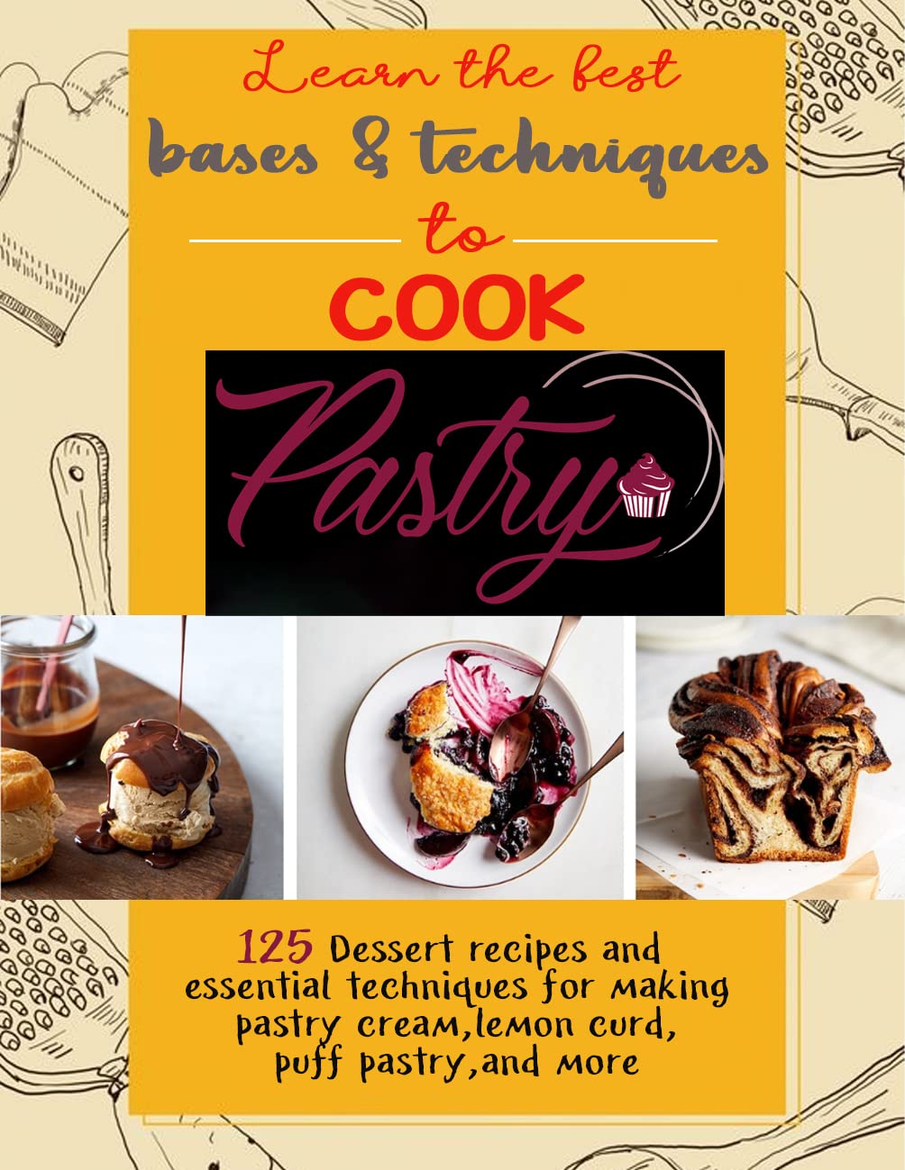 Learn the best bases and techniques to Cook Pastry 125 Dessert recipes
