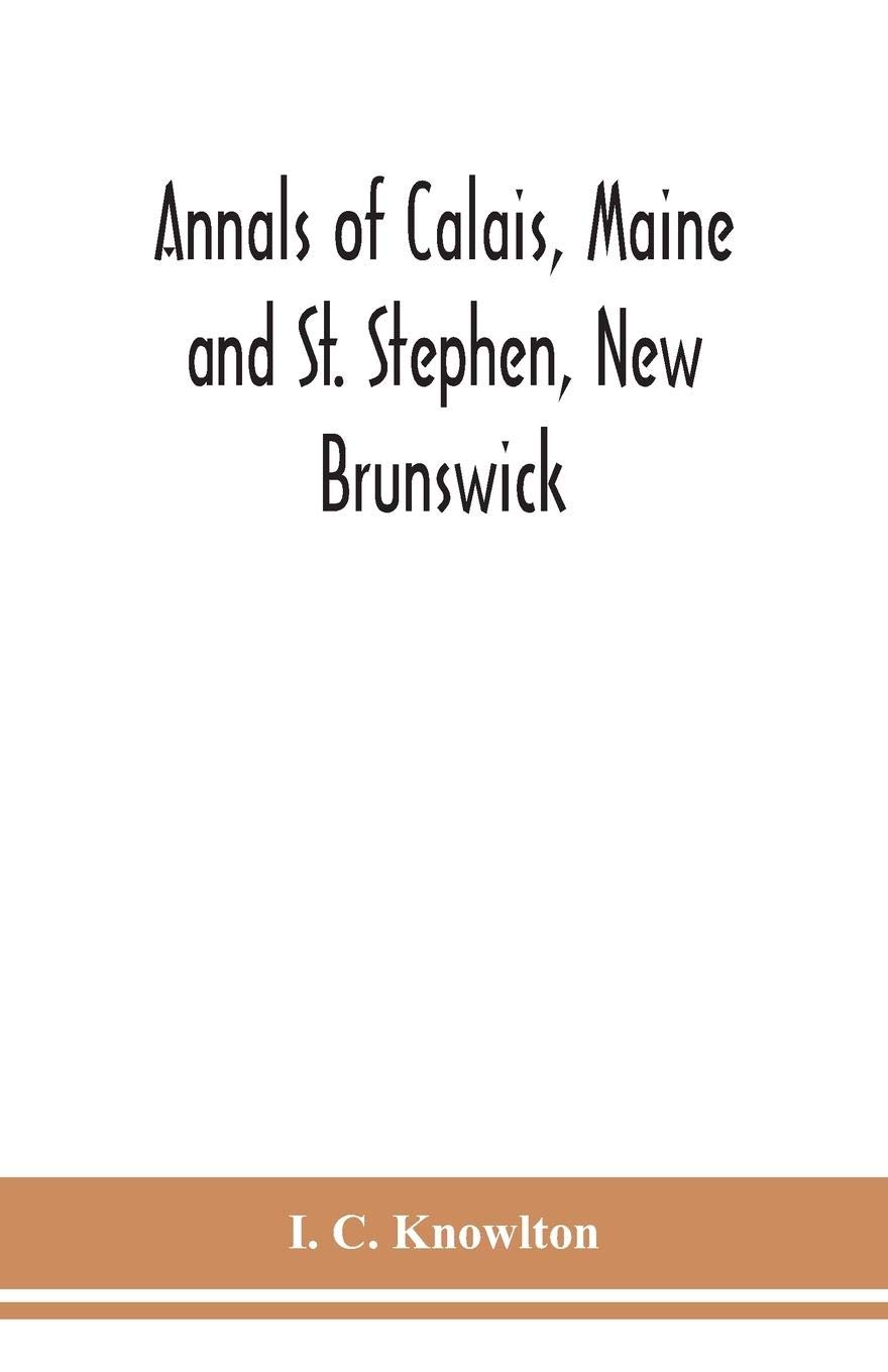 Annals of Calais, Maine and St. Stephen, New Brunswick; including the
