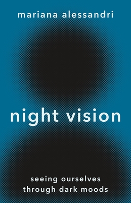 Mariana Alessandri  Night Vision Seeing Ourselves Through Dark Moods 