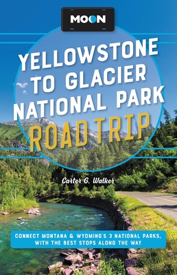 Moon Yellowstone to Glacier National Park Road Trip: Connect Montana & Wyoming’s 3 National Parks, with the Best Stops along the Way