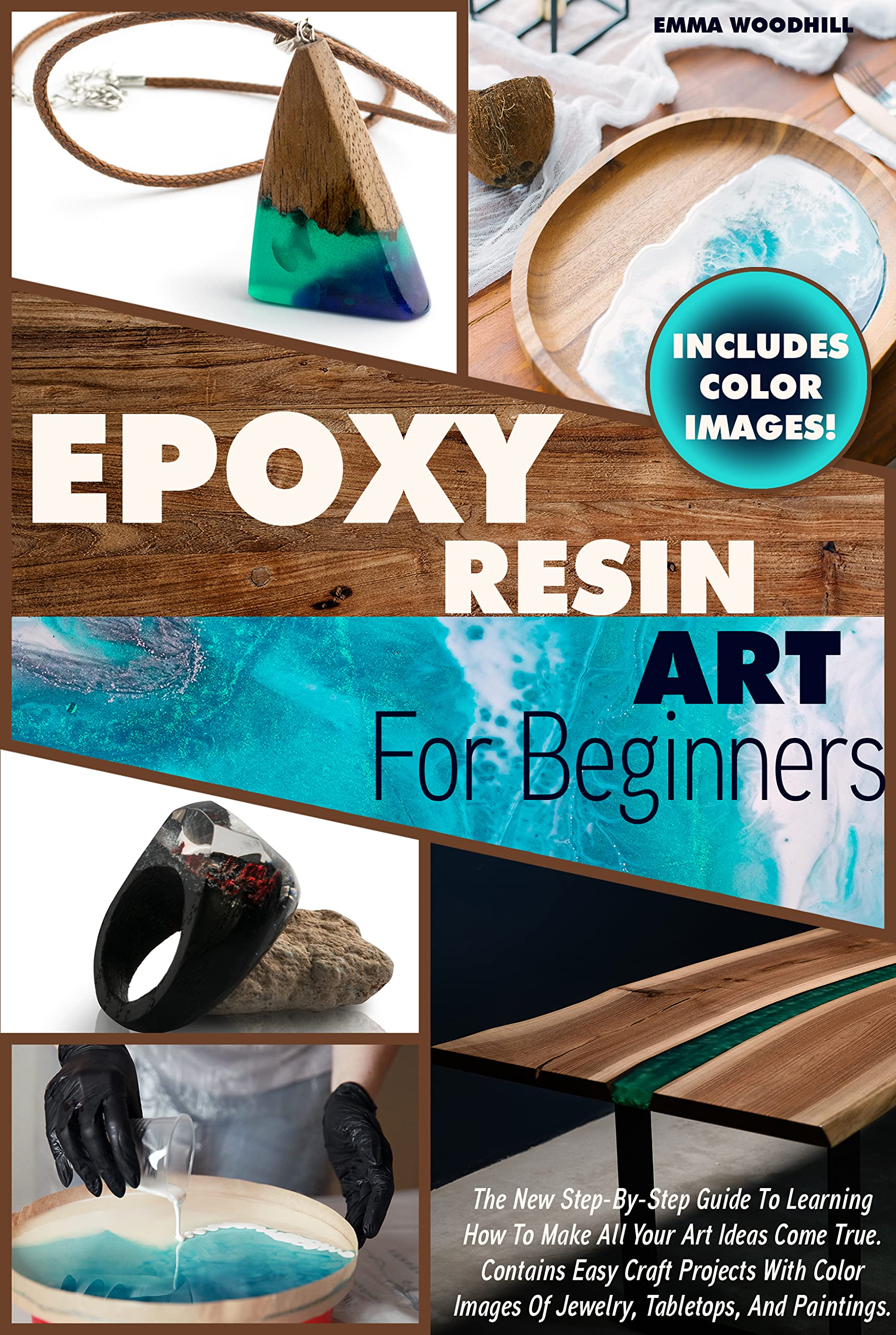 EPOXY RESIN ART FOR BEGINNERS: The New Step-By-Step Guide To Learning How To Make All Your Art Ideas Come True. Contains Easy Craft Projects With Color Images Of Jewelry, Tabletops, And Paintings.