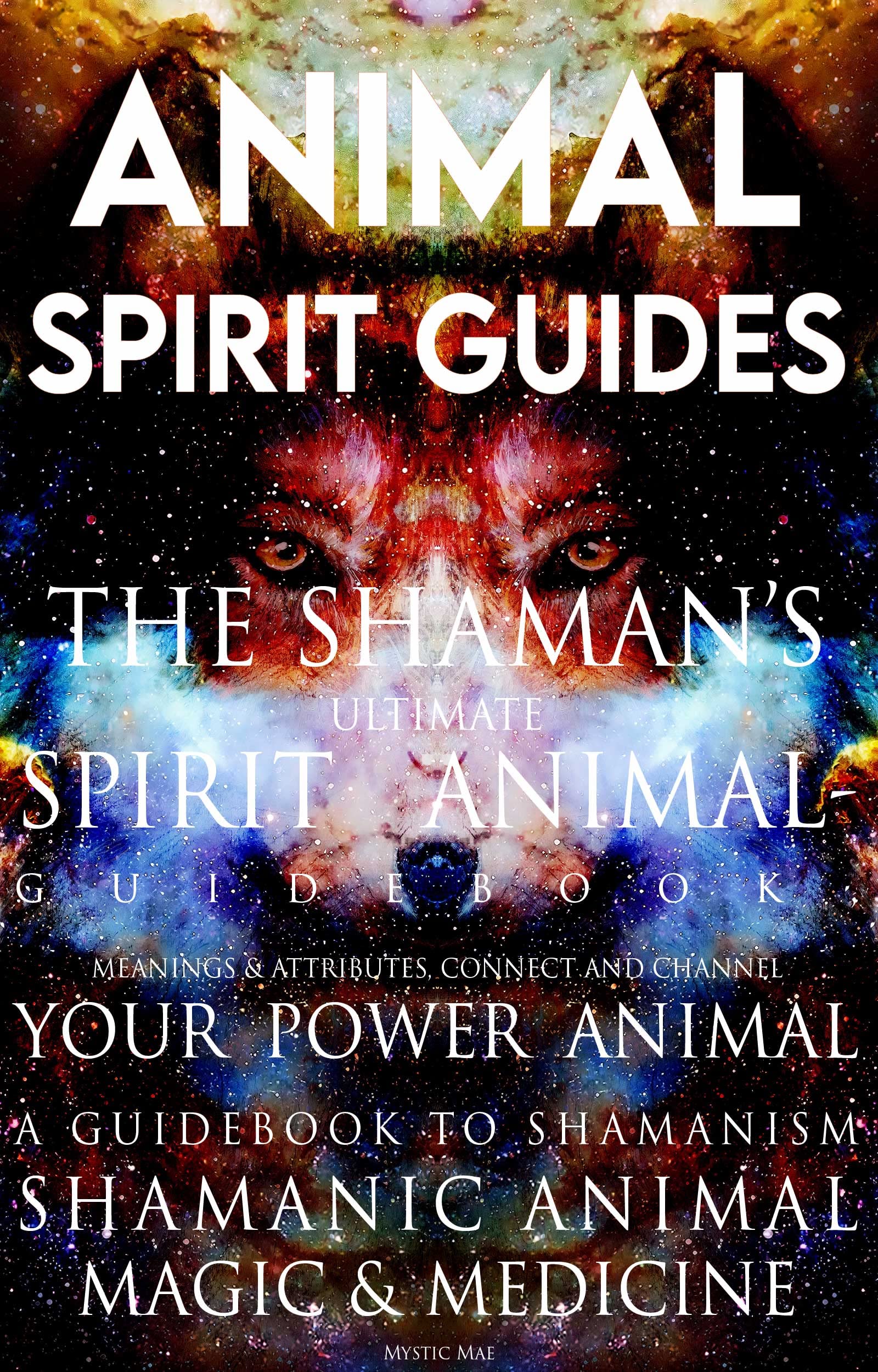 Animal Spirit Guides; The Shaman’s Ultimate Spirit Animal Guidebook