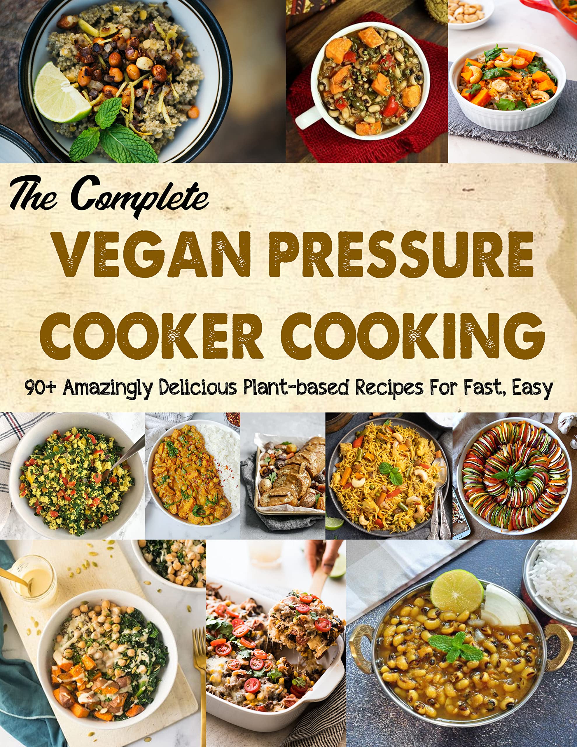 The Complete Vegan Pressure Cookbook, 90+ Amazingly Delicious Plant