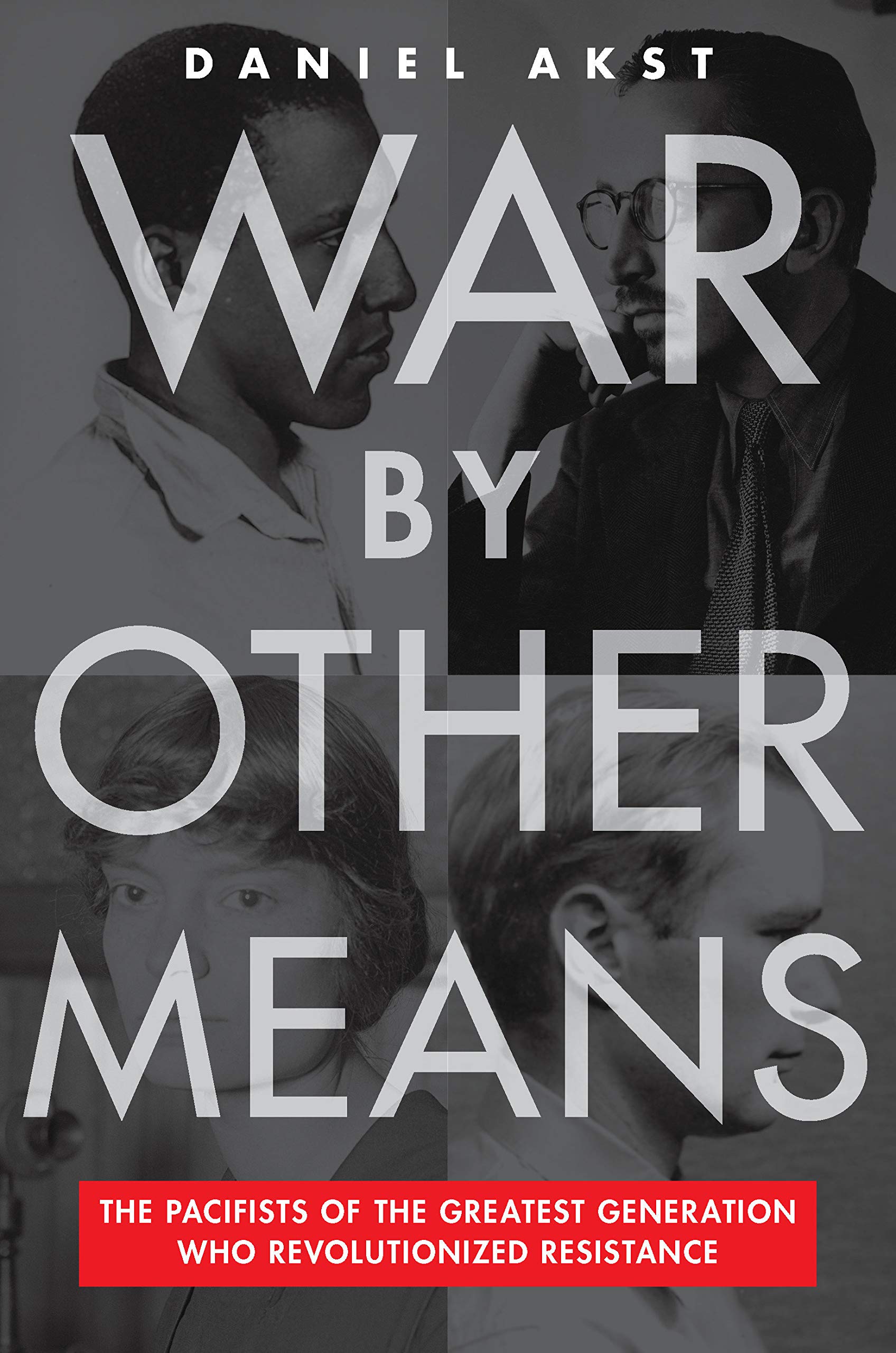 The Pacifists of the Greatest Generation Who Revolutionized Resistance