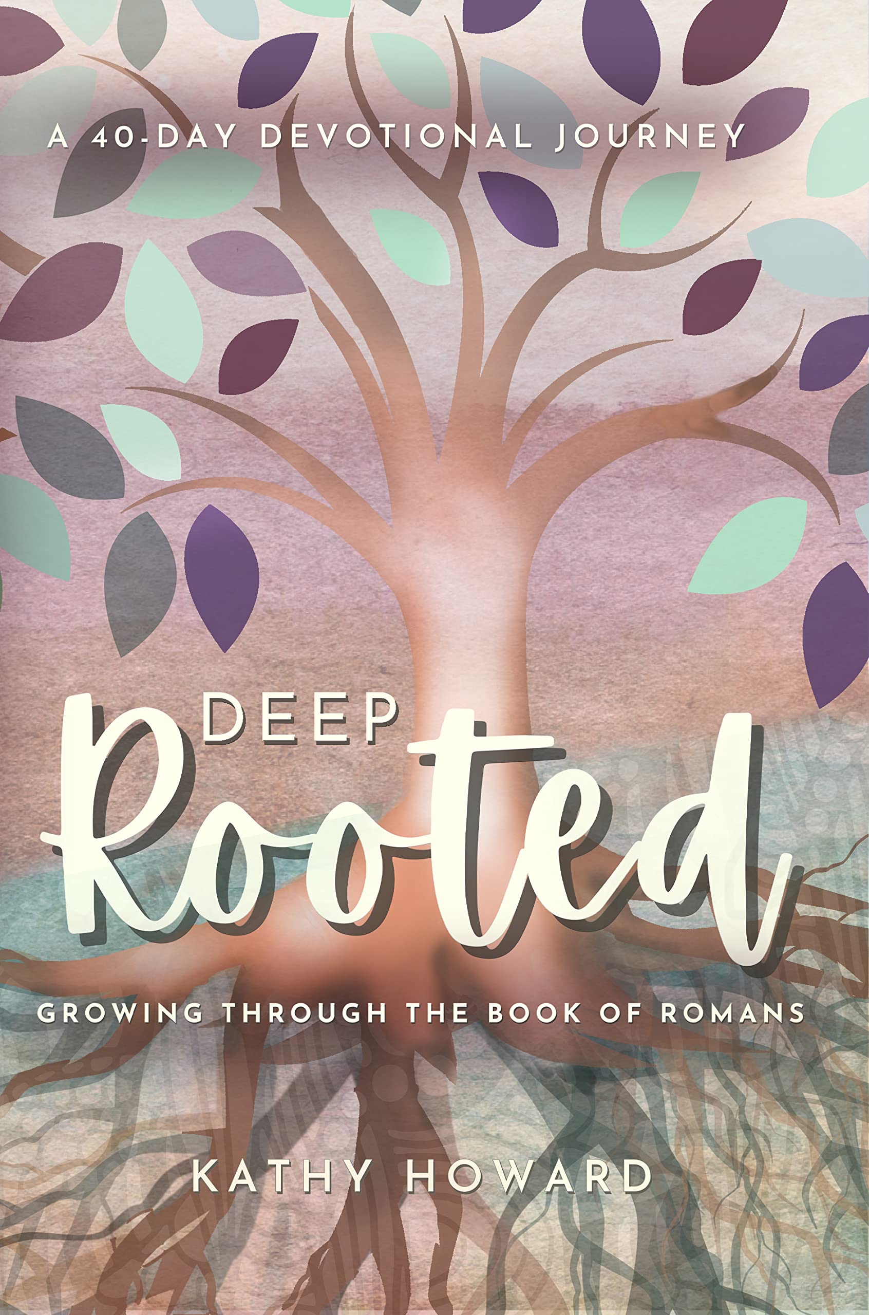 Deep Rooted: Growing Through the Book of Romans: A 40-day Devotional Journey