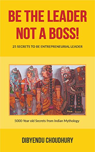 Be The Leader, Not A Boss!: 25 Secrets to be Entrepreneurial Leader