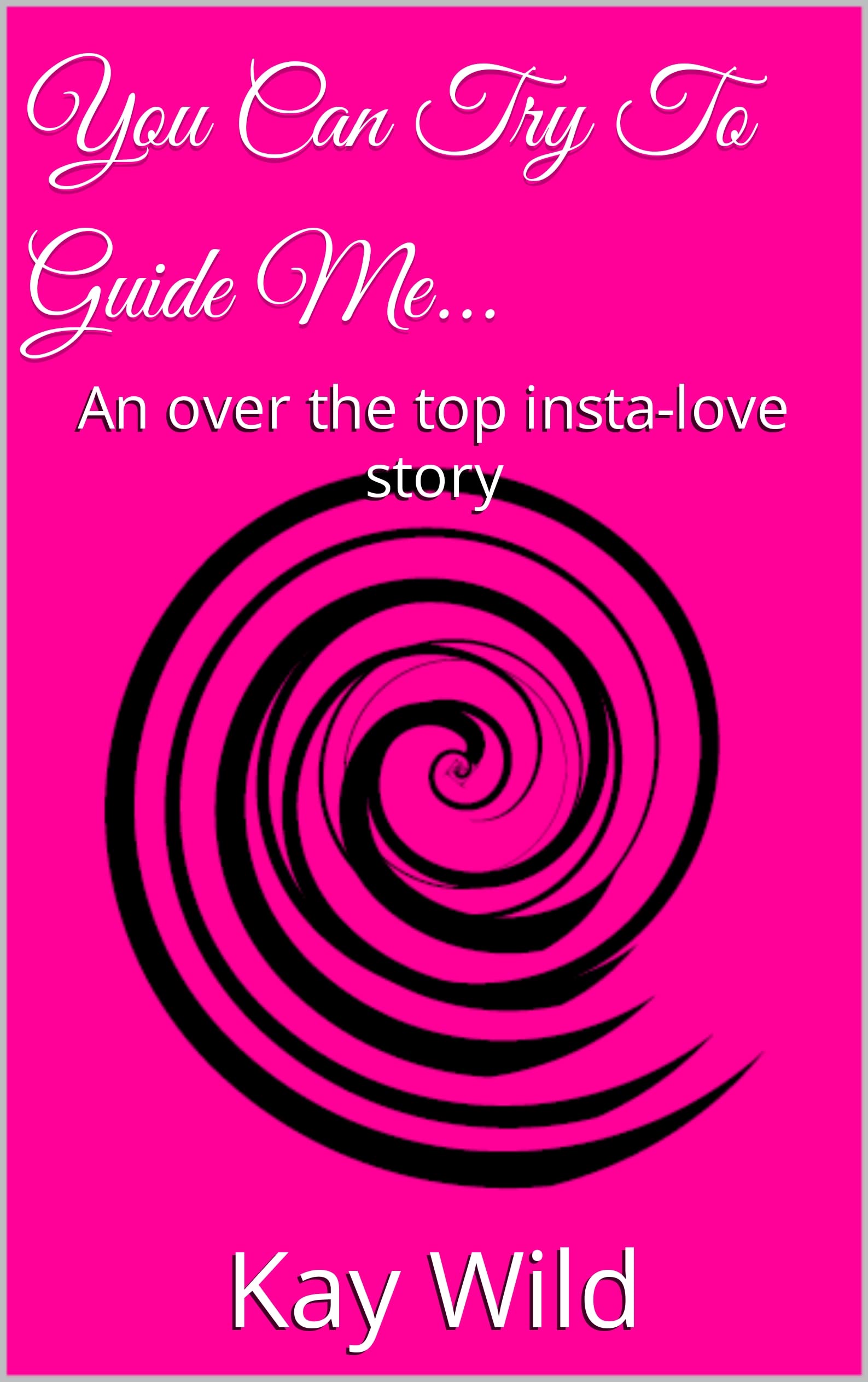 You Can Try To Guide Me... An over the top instalove story by Kay