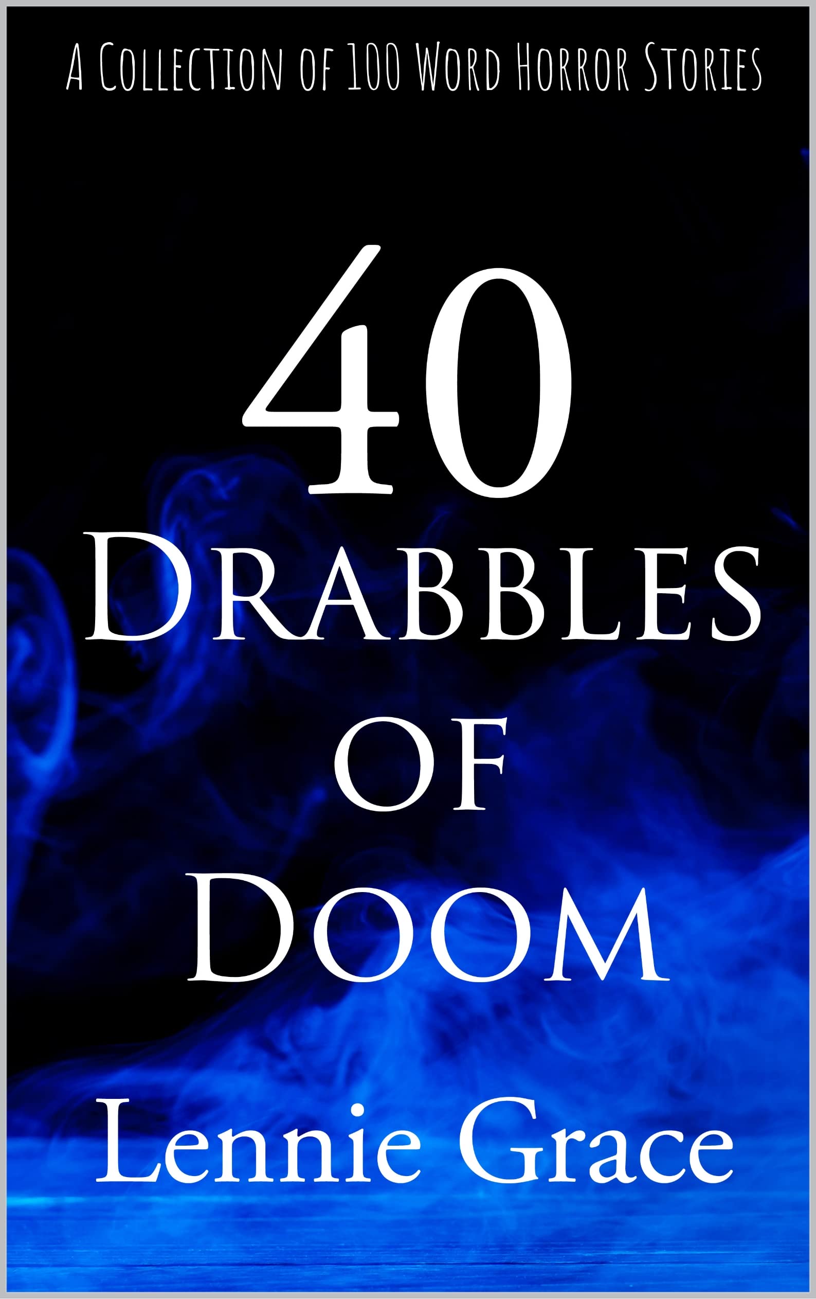 40 Drabbles of Doom: A Collection of 100 Word Horror Stories