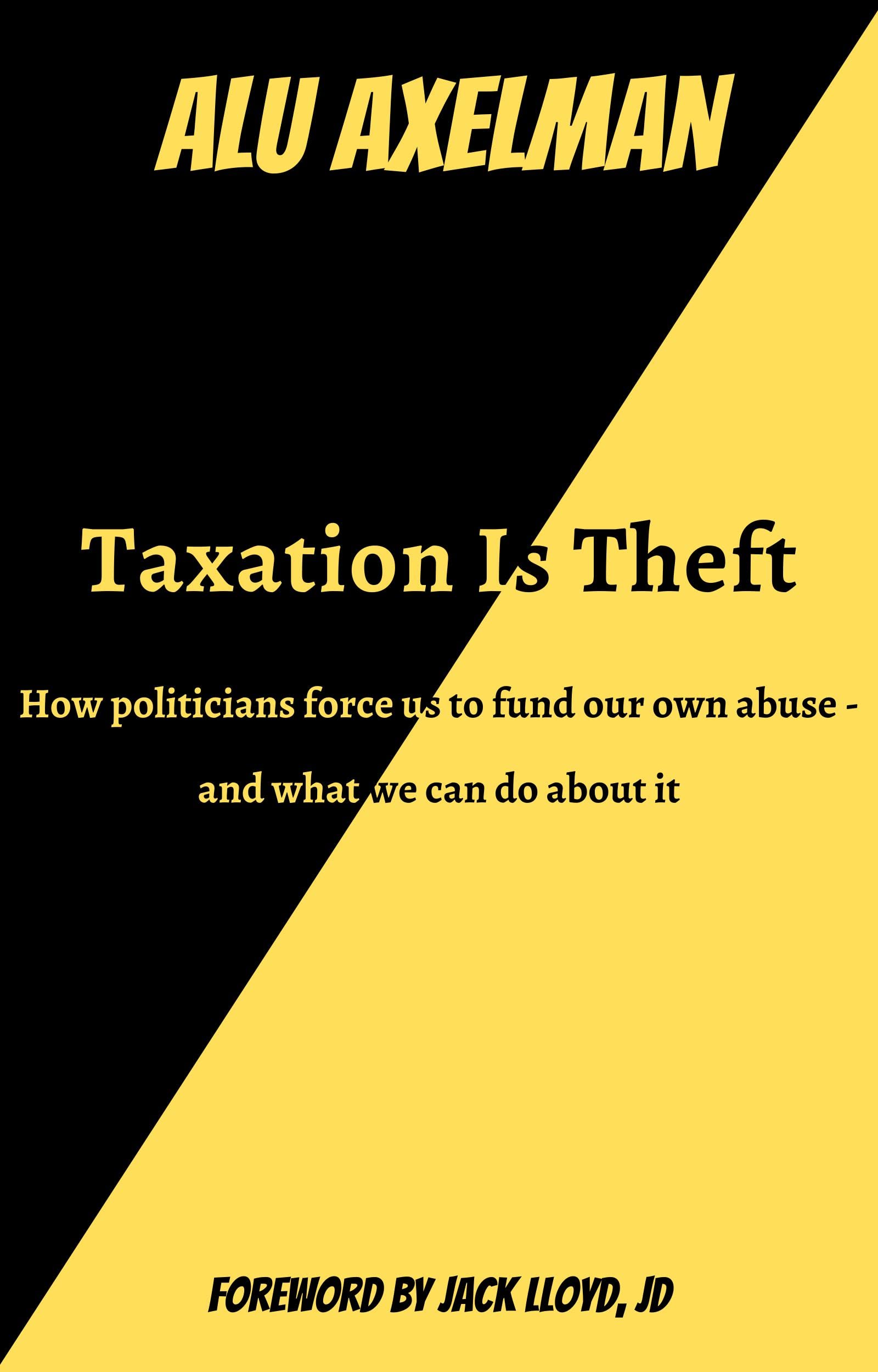 Taxation Is Theft How politicians force us to fund our own abuse and