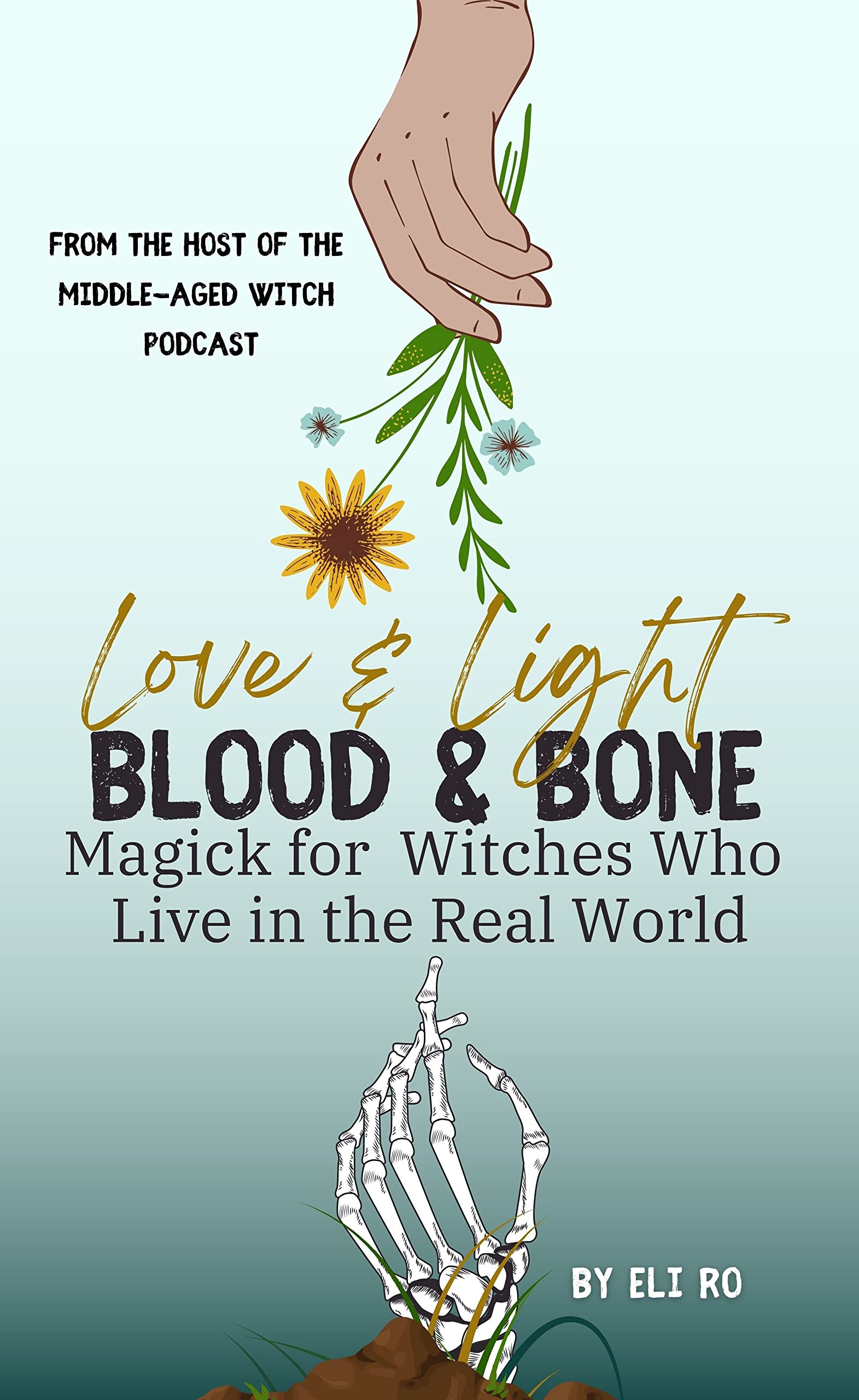 Love & Light Blood & Bone: Magick for Witches Who Live in the Real World
