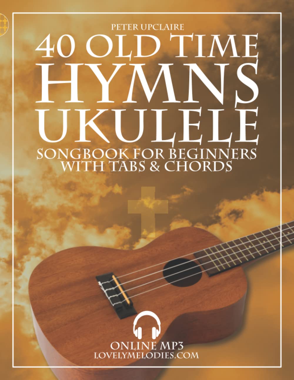 40 Old Time Hymns Ukulele Songbook for Beginners with Tabs and Chords