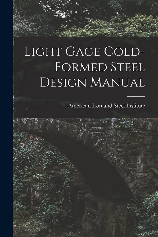 Light Gage Cold formed Steel Design Manual By American Iron And Steel Light gage cold formed steel design manual by american iron and steel