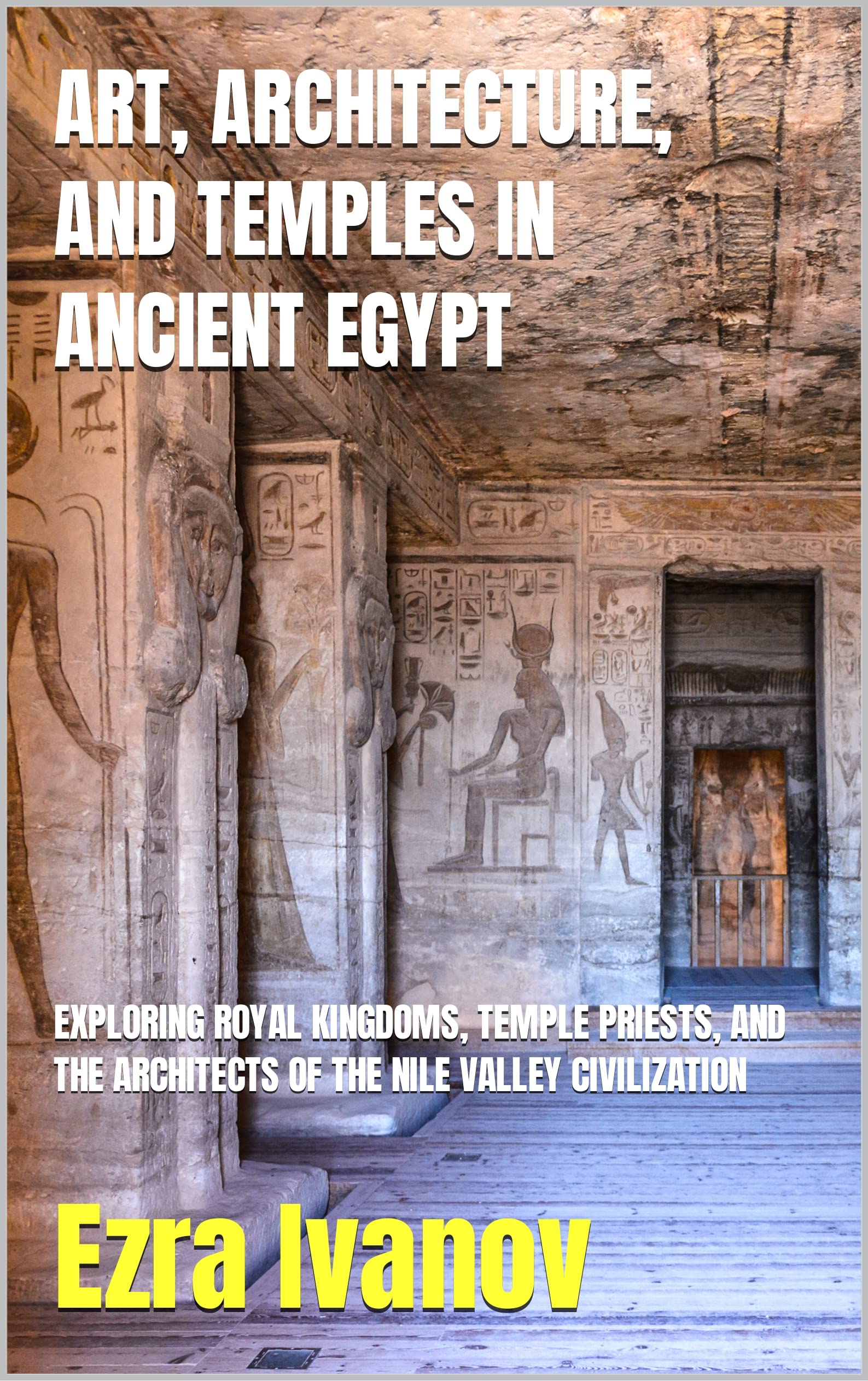 Art, Architecture, and Temples in Ancient Egypt: Exploring Royal ...