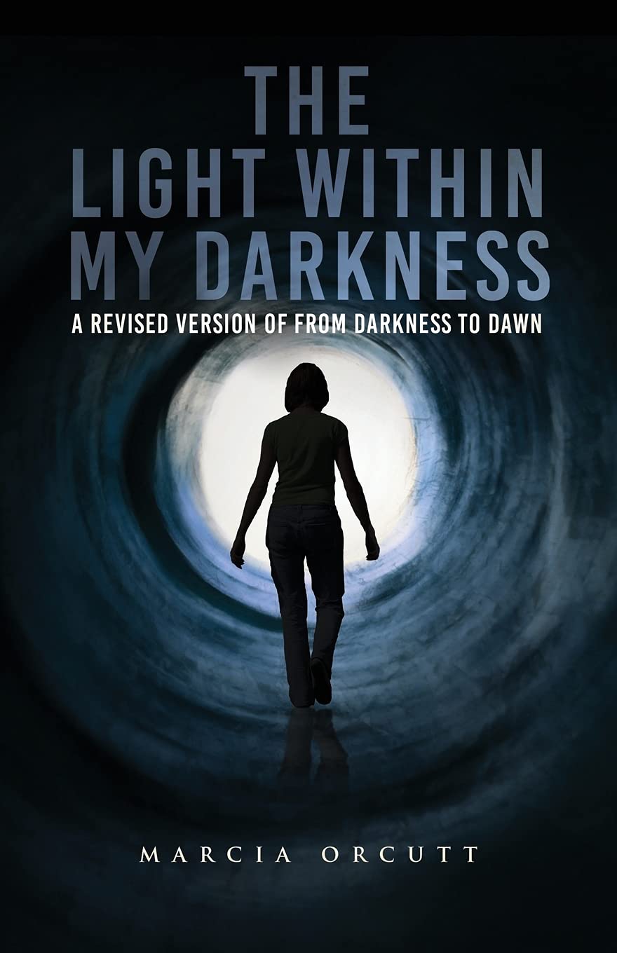 The Light Within My Darkness A Revised Version of From Darkness to Dawn by Marcia Orcutt