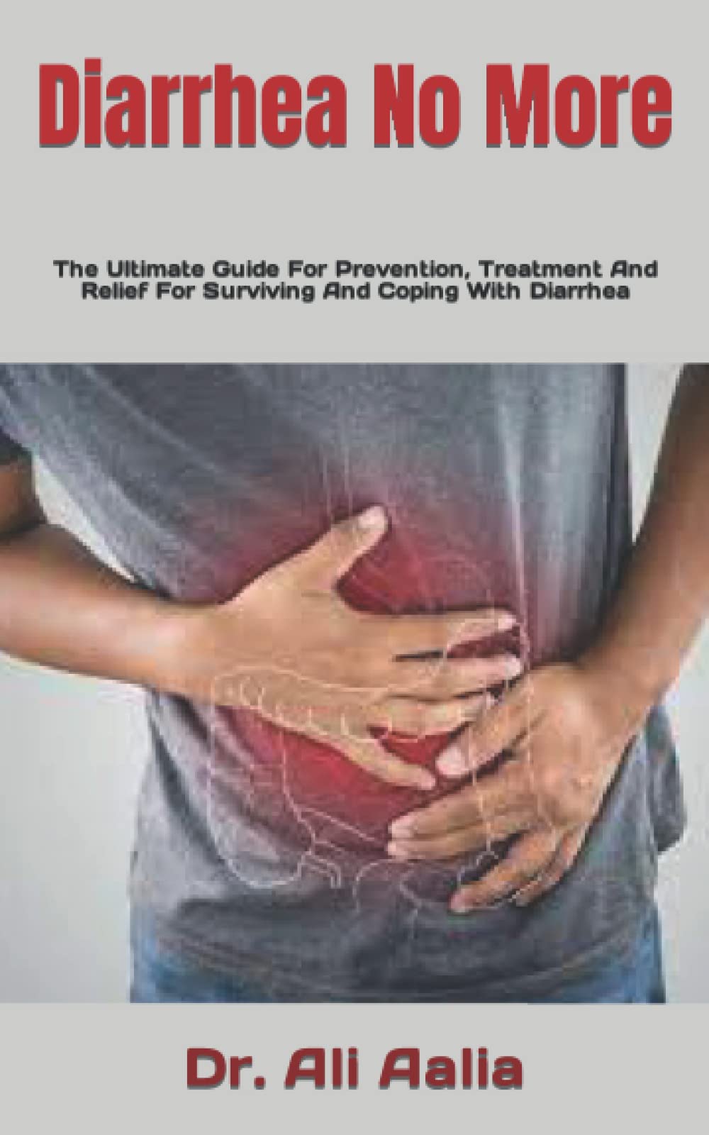Diarrhea No More The Ultimate Guide For Prevention, Treatment And