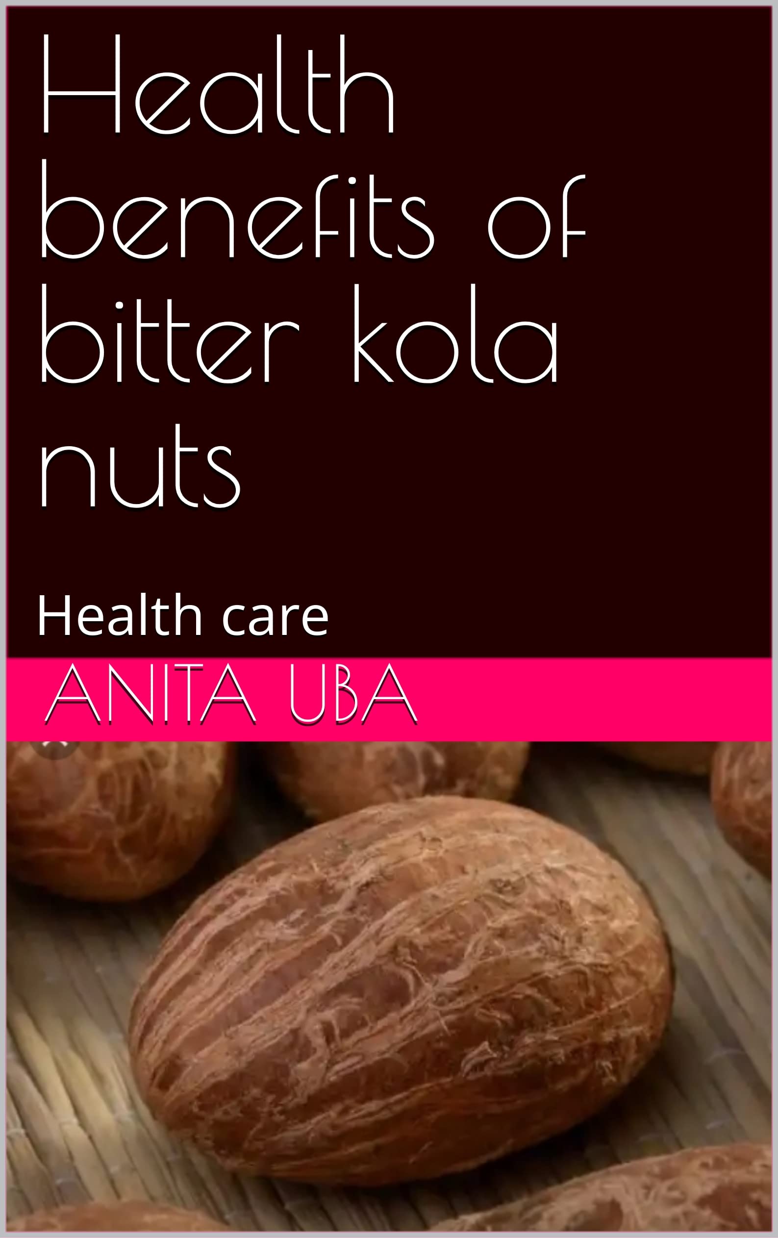 Health benefits of bitter kola nuts Garcinia kola by Anita Uba