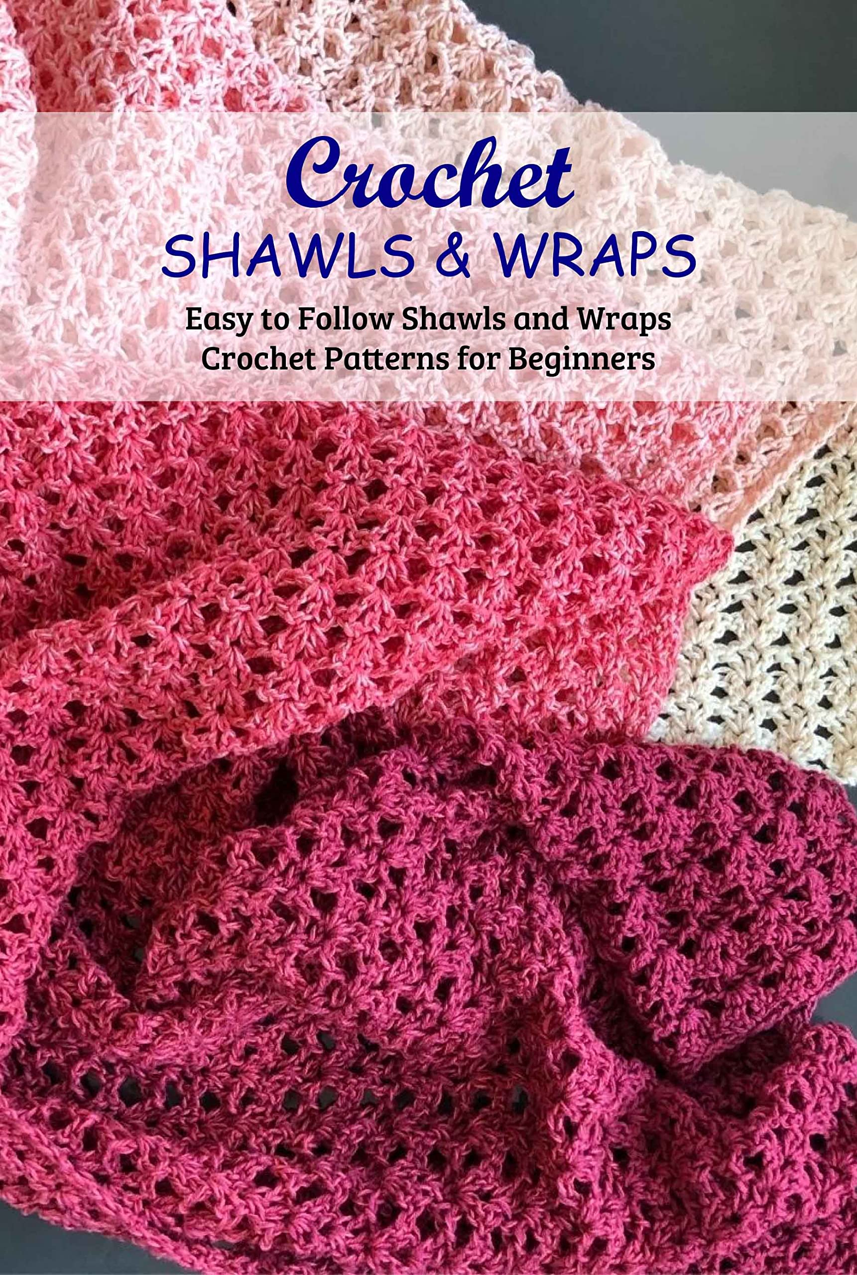 Crochet Shawls & Wraps: Easy to Follow Shawls and Wraps Crochet Patterns for Beginners: Shawls and Wraps Crochet Tutorials