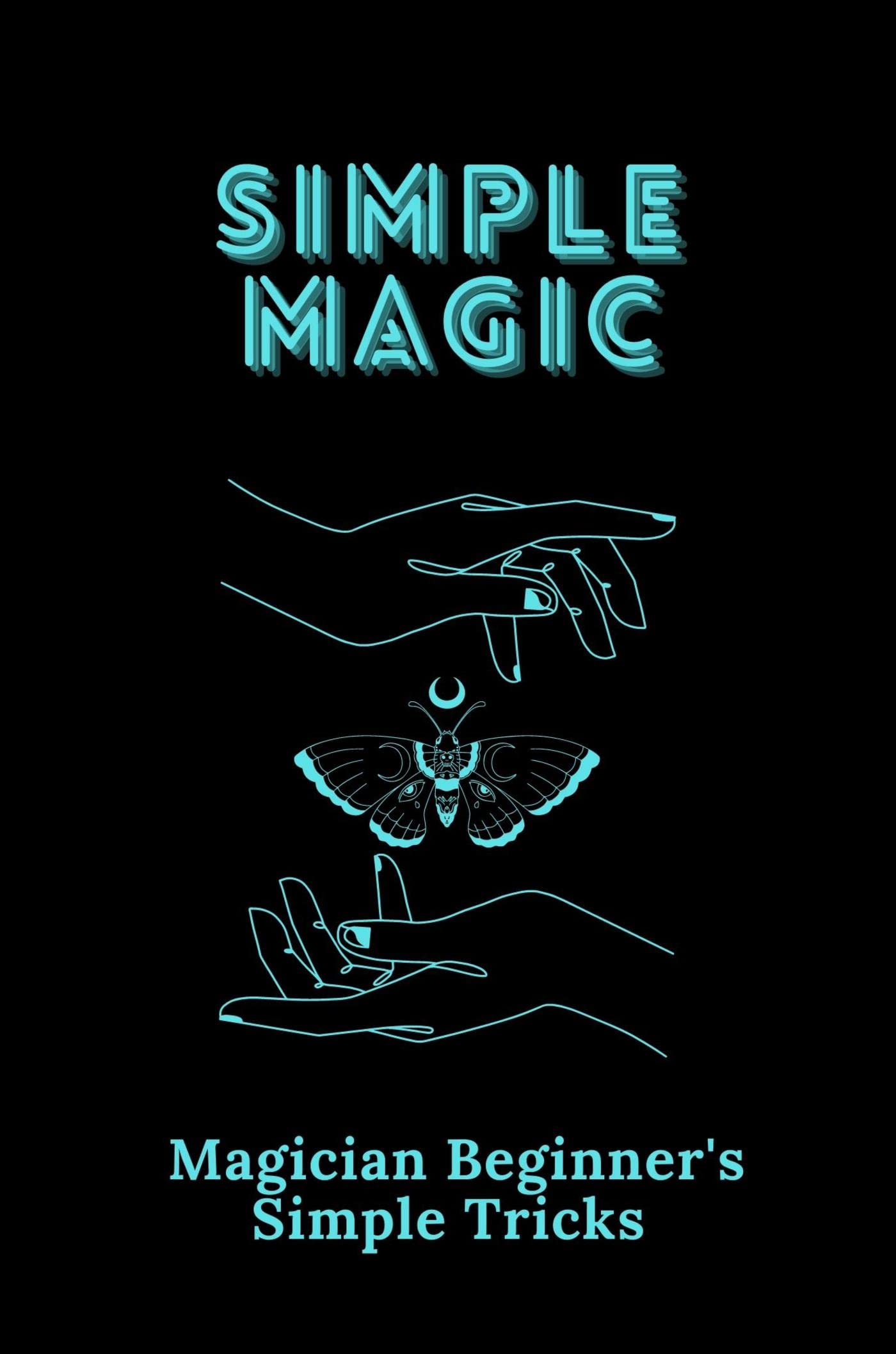 Simple Magic Magician Beginner's Simple Tricks by Elfrieda Markakis