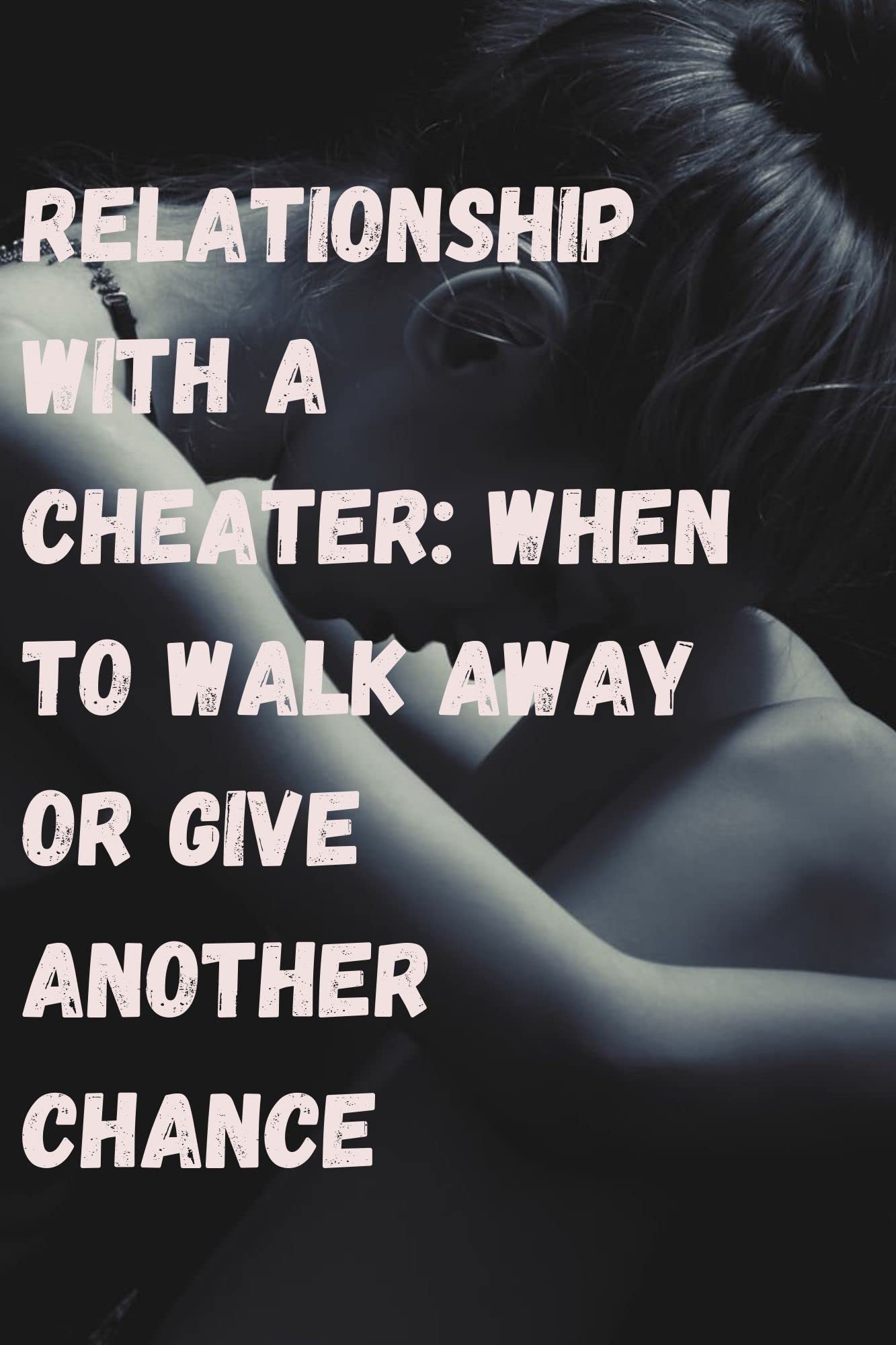 RELATIONSHIP WITH A CHEATER WHEN TO WALK AWAY OR GIVE ANOTHER CHANCE How to handle a mate that