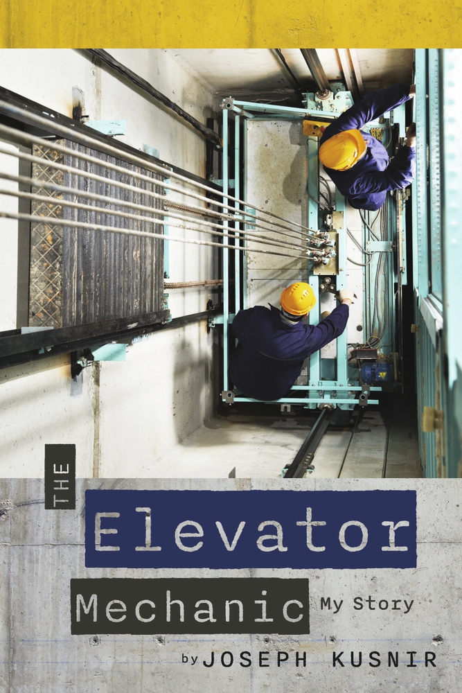 The Elevator Mechanic My Story by Joseph Kusnir Goodreads