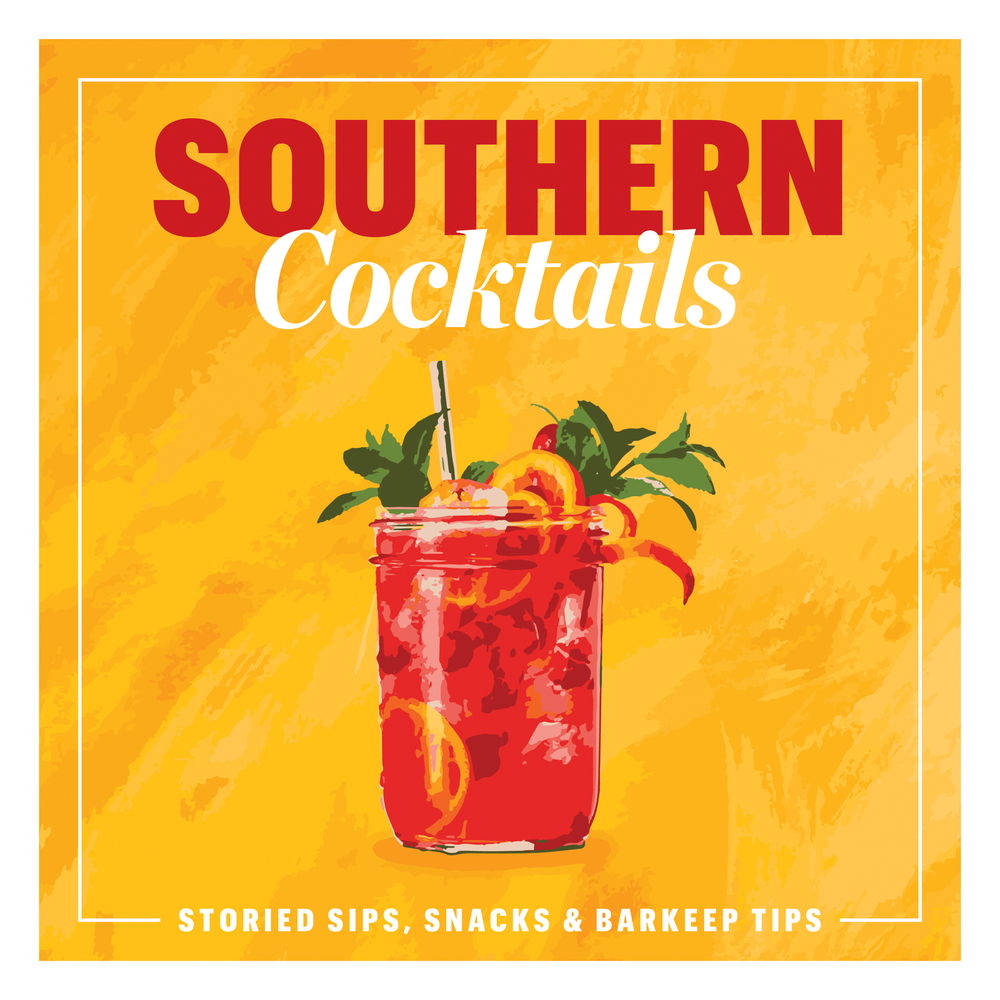 Southern Cocktails Storied Sips, Snacks, and Barkeep Tips by Southern