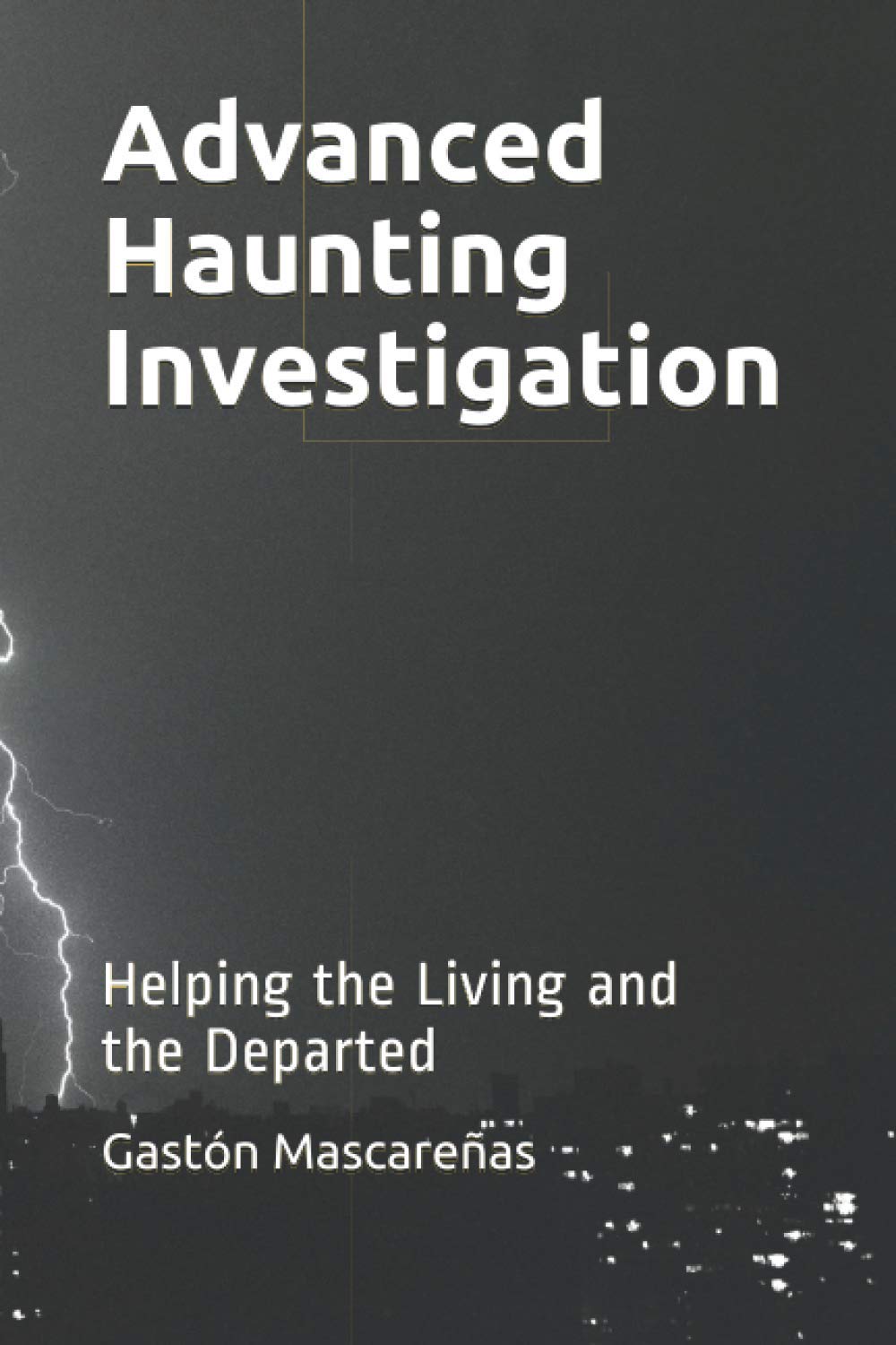 Advanced Haunting Investigation Helping the Living and the Departed by