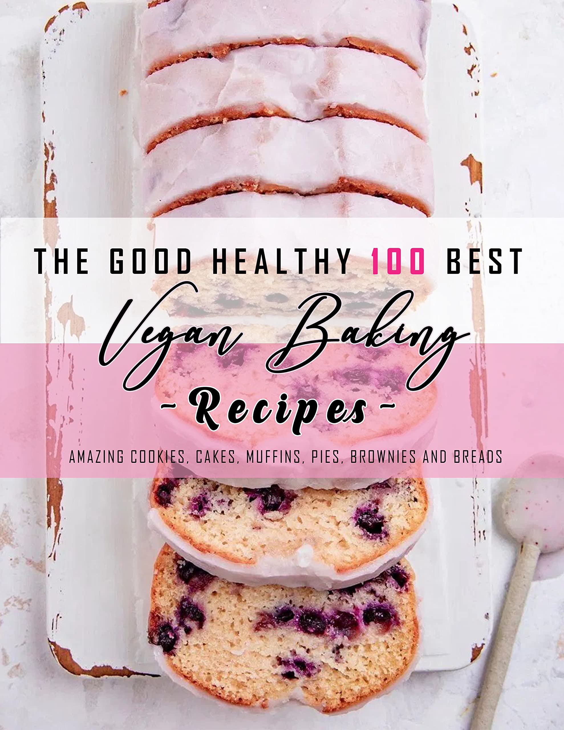 The Good Healthy 100 Best Vegan Baking Recipes Amazing Cookies, Cakes