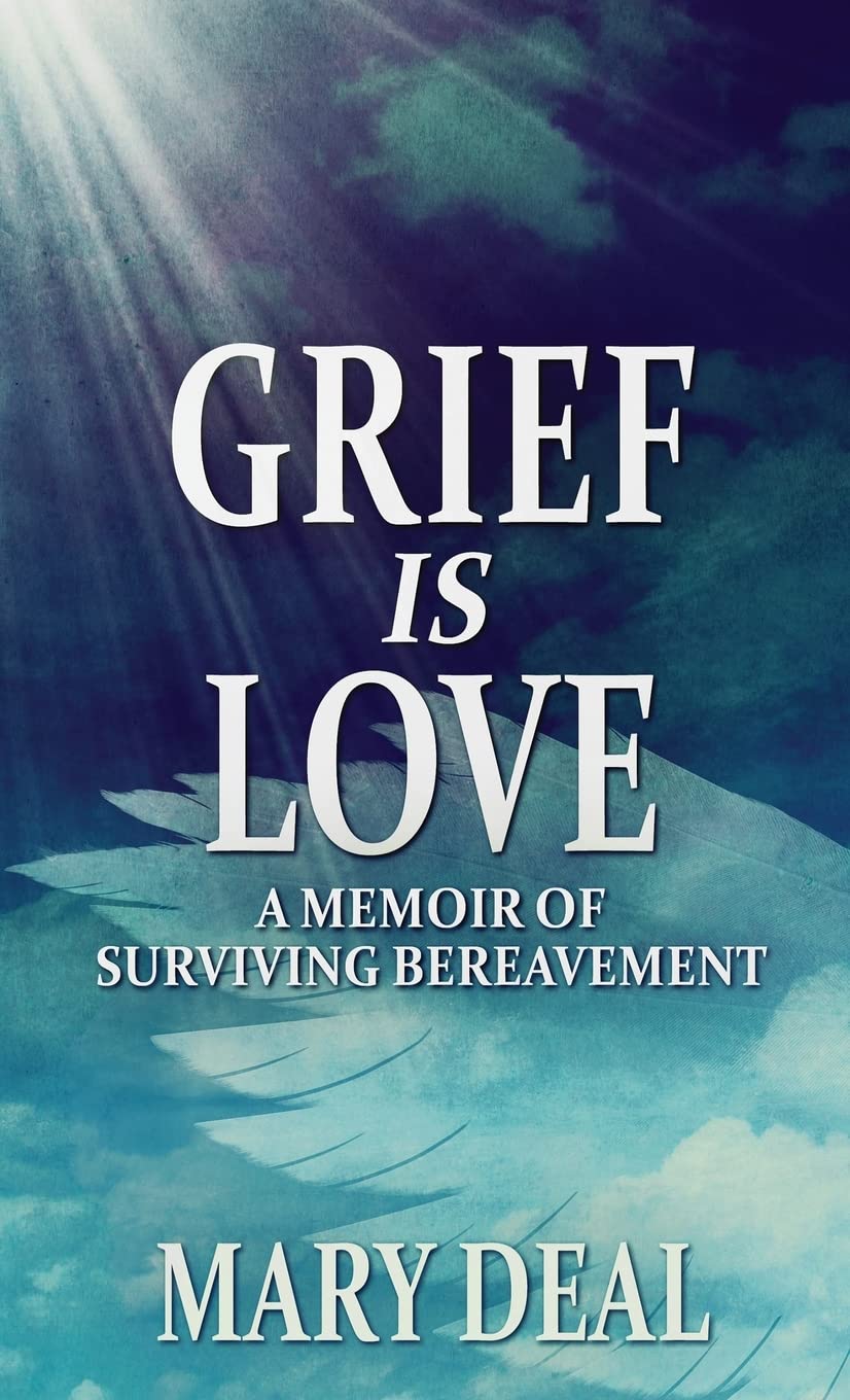 Grief is Love A Memoir of Surviving Bereavement by Mary Deal Goodreads