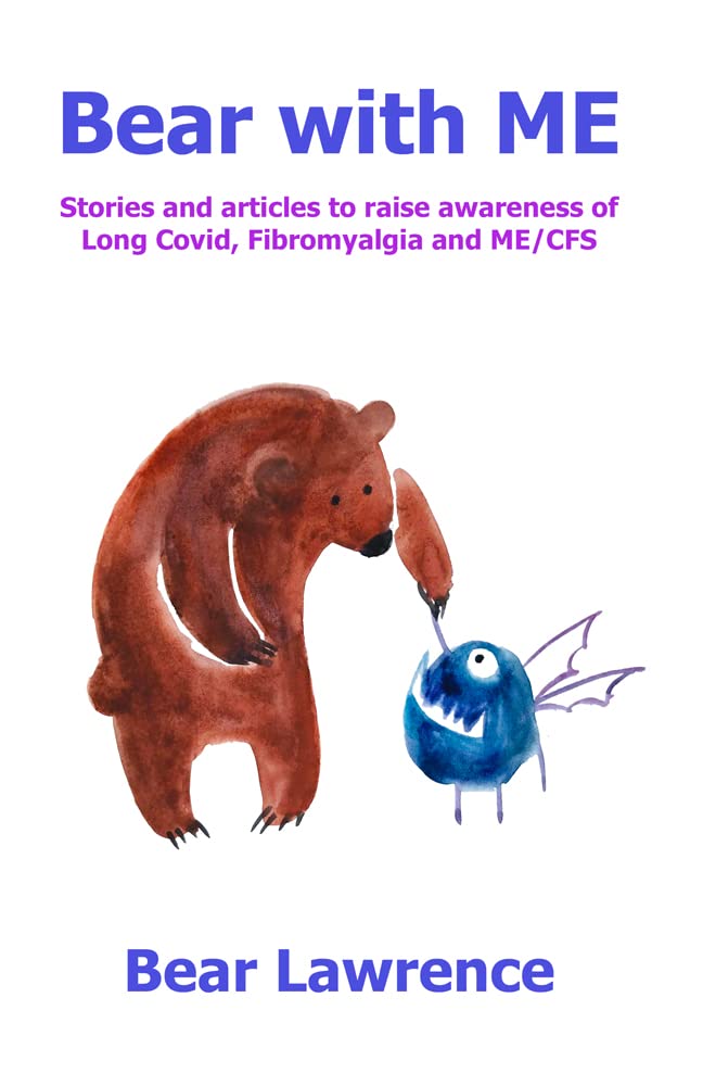 Bear with ME: Stories and articles to raise awareness of Long Covid, Fibromyalgia and ME/CFS