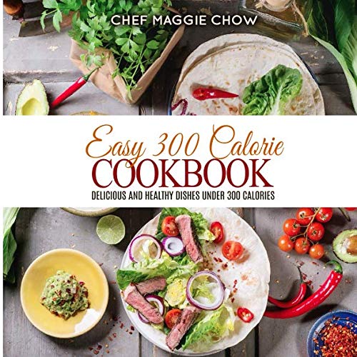 Easy 300 Calorie Cookbook Delicious and Healthy Dishes Under 300