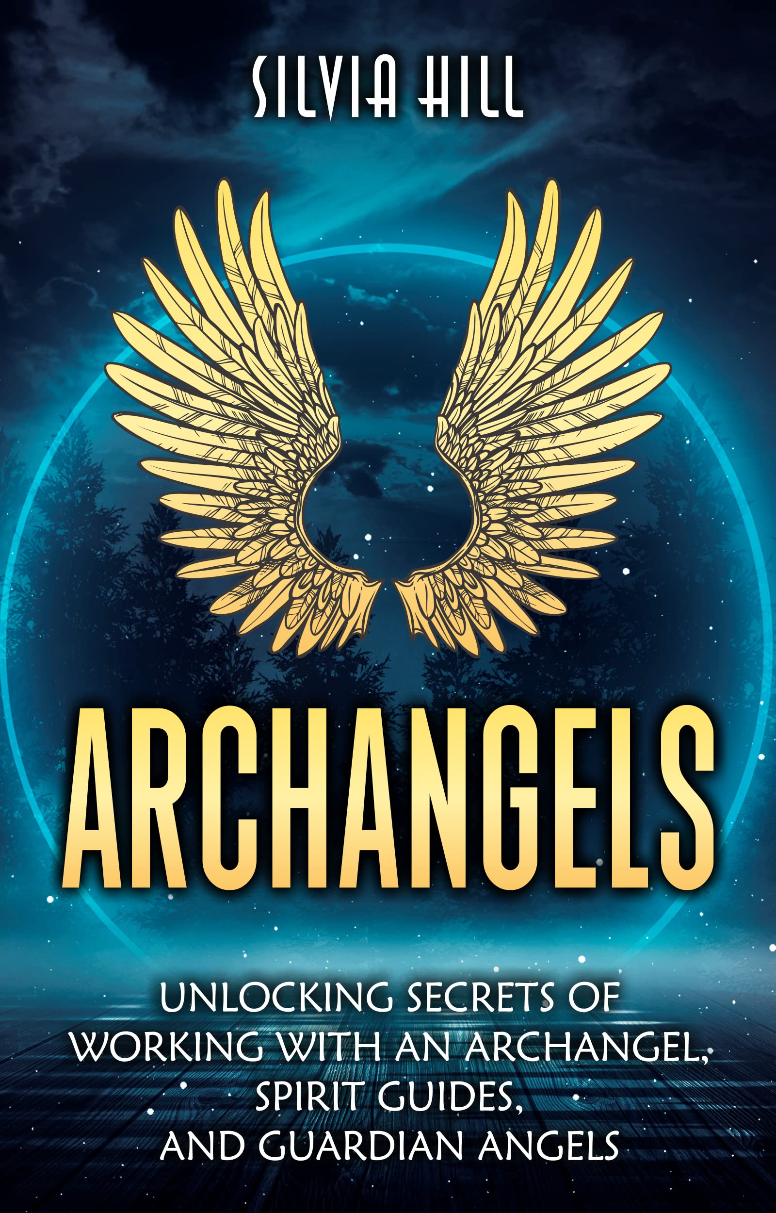 Archangels: Unlocking Secrets of Working with an Archangel, Spirit Guides, and Guardian Angels
