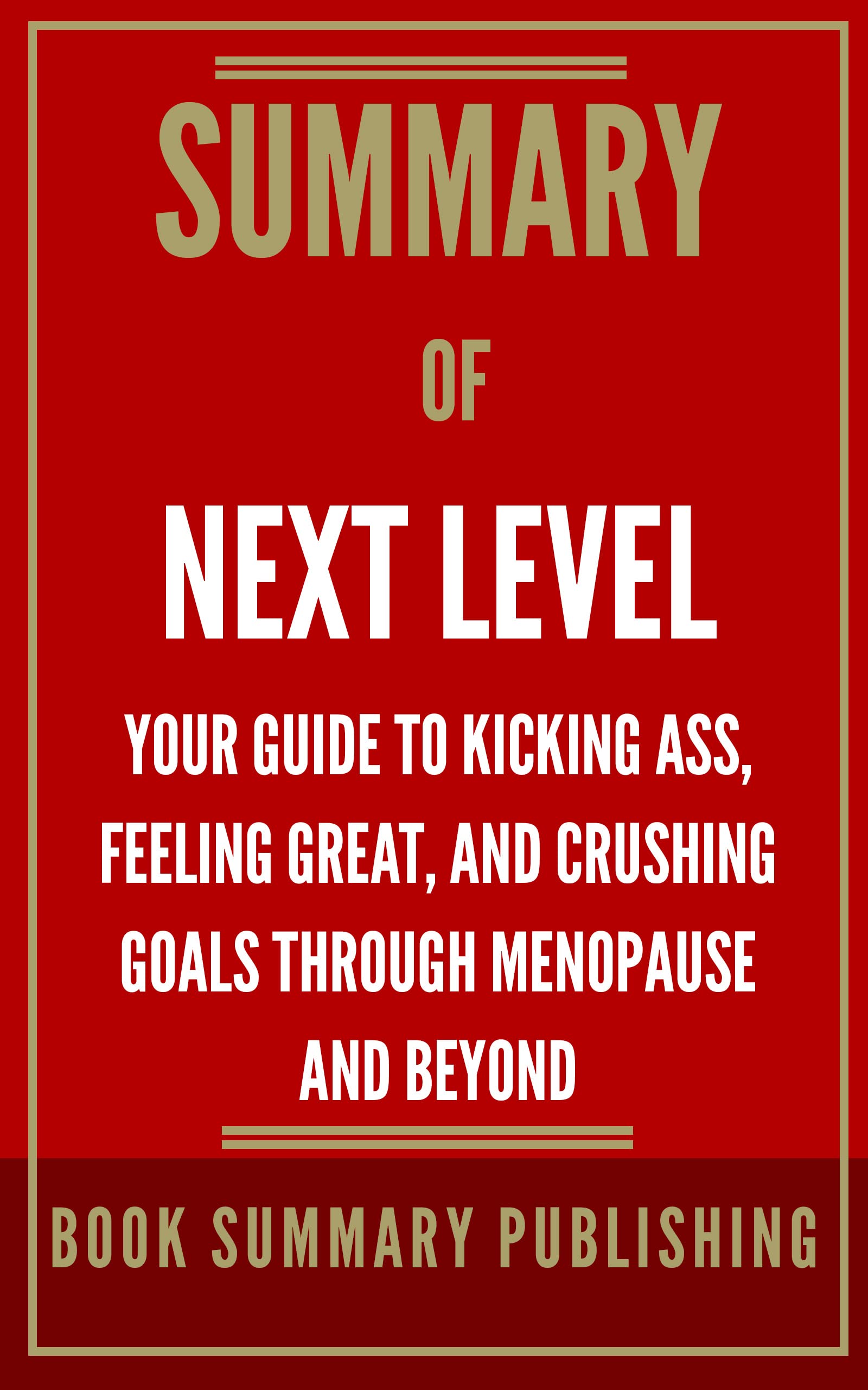 Summary of Next Level Your Guide to Kicking Ass, Feeling Great, and