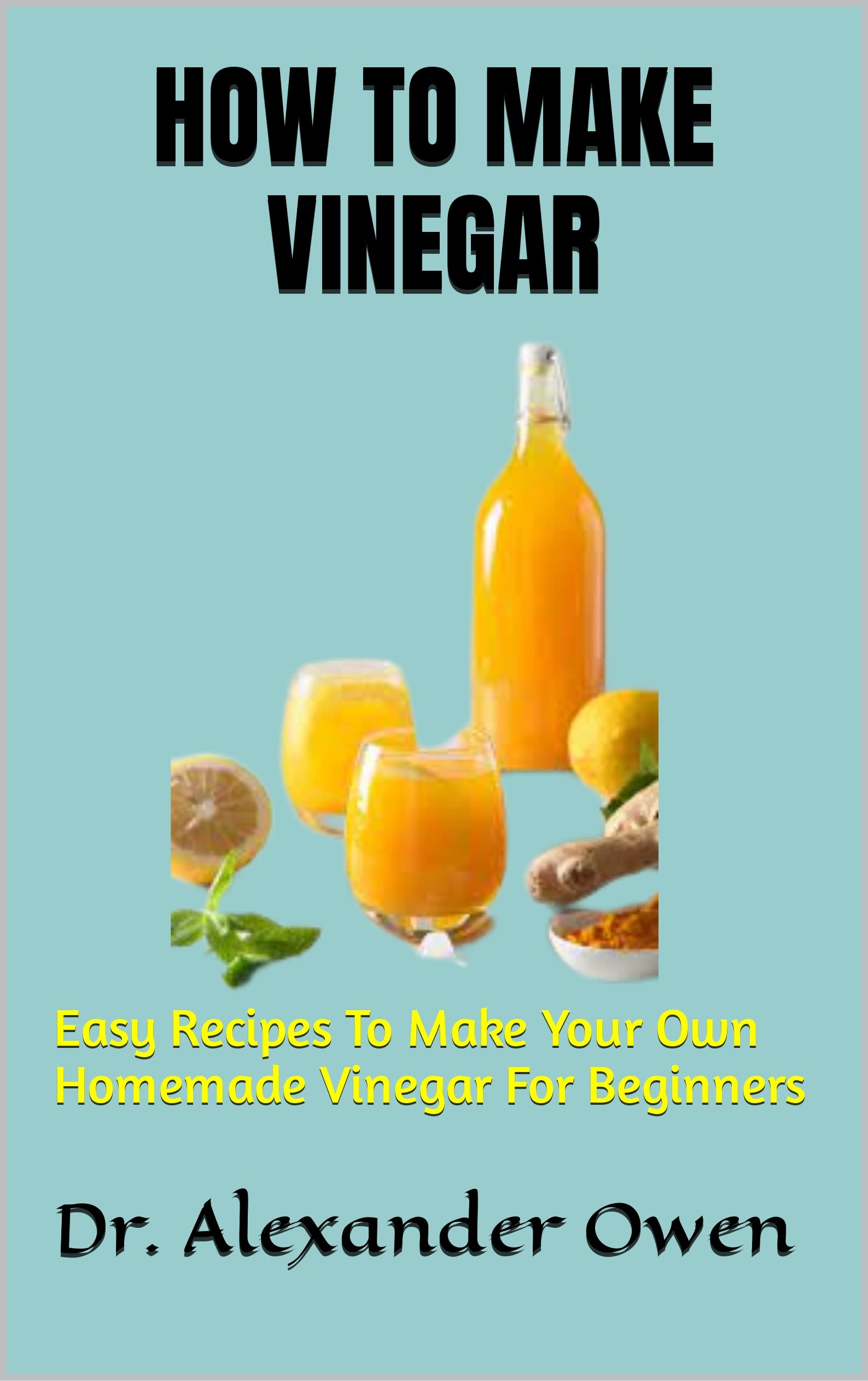 HOW TO MAKE VINEGAR Easy Recipes To Make Your Own Homemade Vinegar For