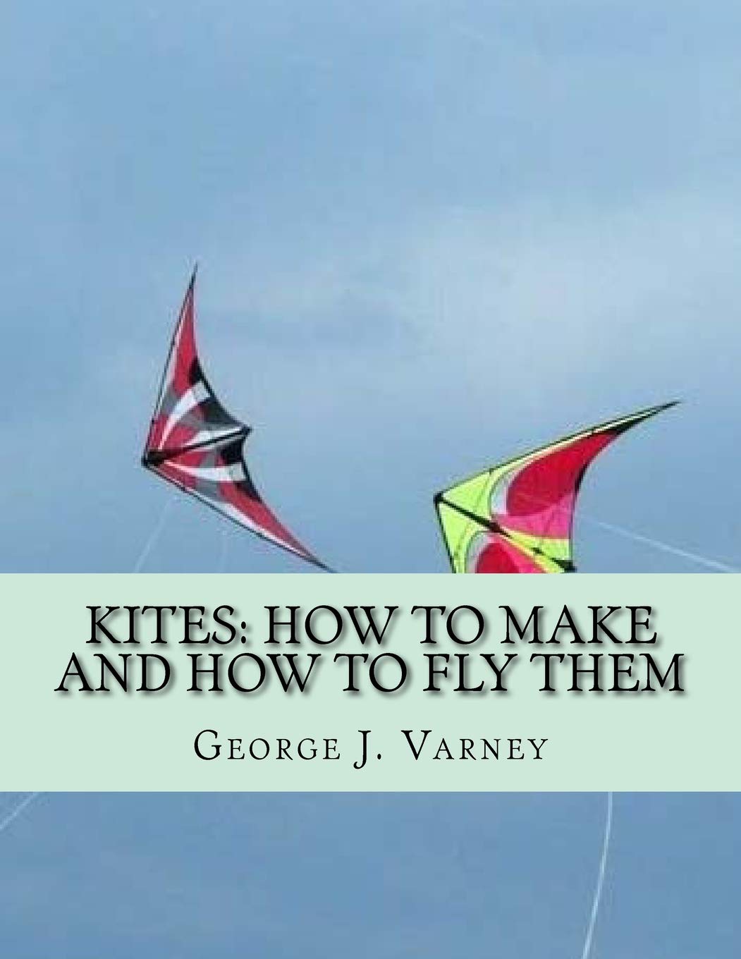Kites How To Make and How To Fly Them by J. Varney Goodreads