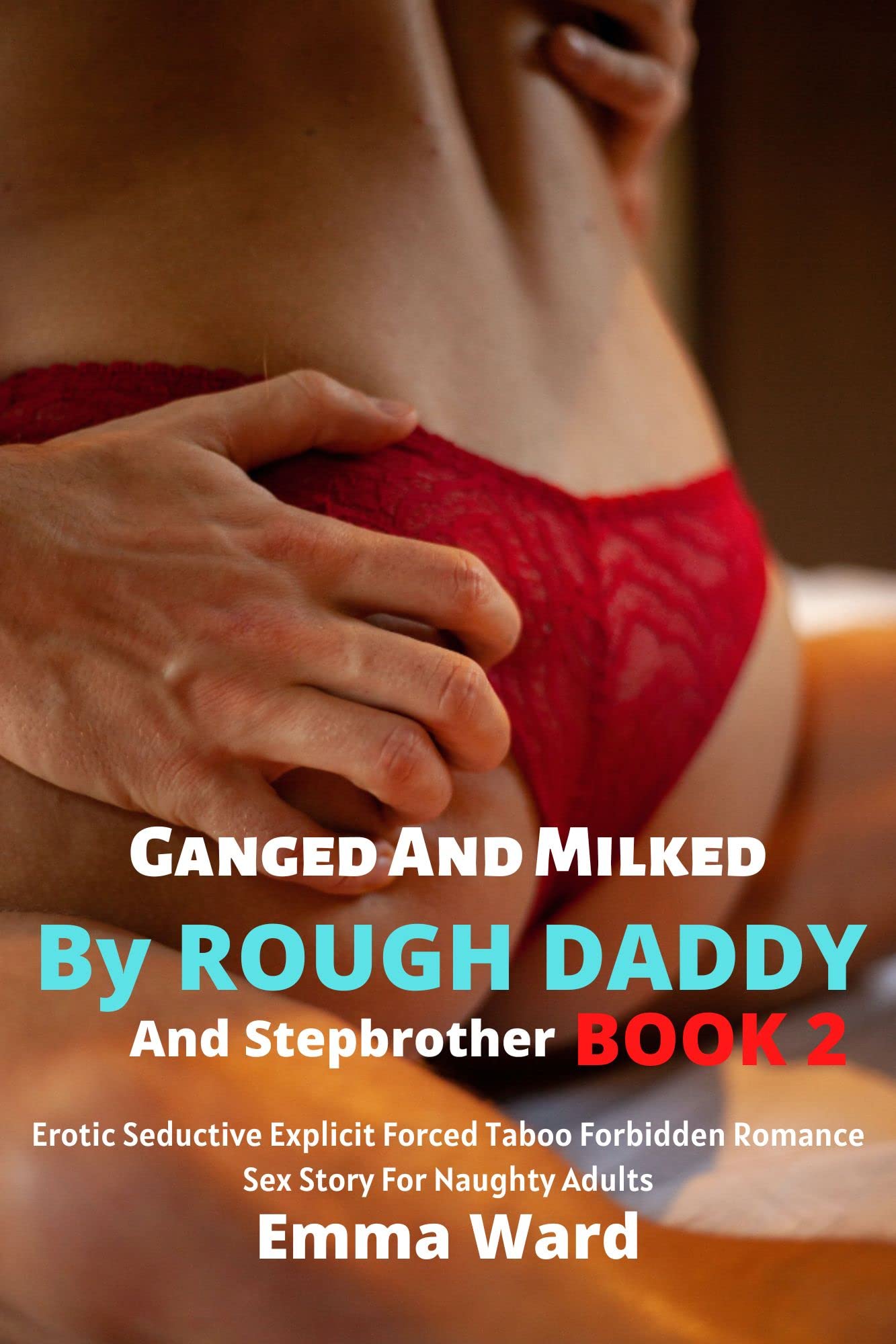 Ganged And Milked By Rough Daddy And Step Brother Book 2: Erotic Seductive Explicit Forced Taboo Forbidden Romance Sex Story For Naughty Adults