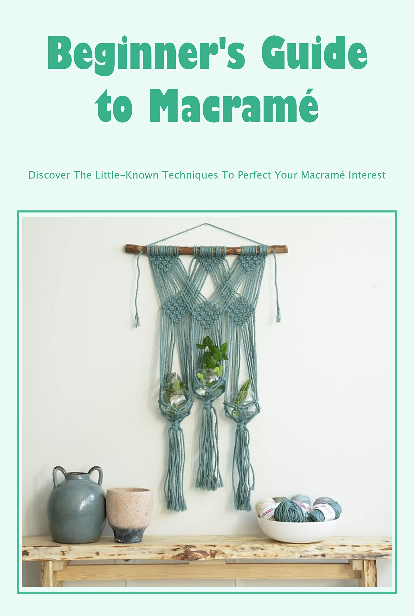 Beginner's Guide to Macramé The Complete Guide With StepbyStep