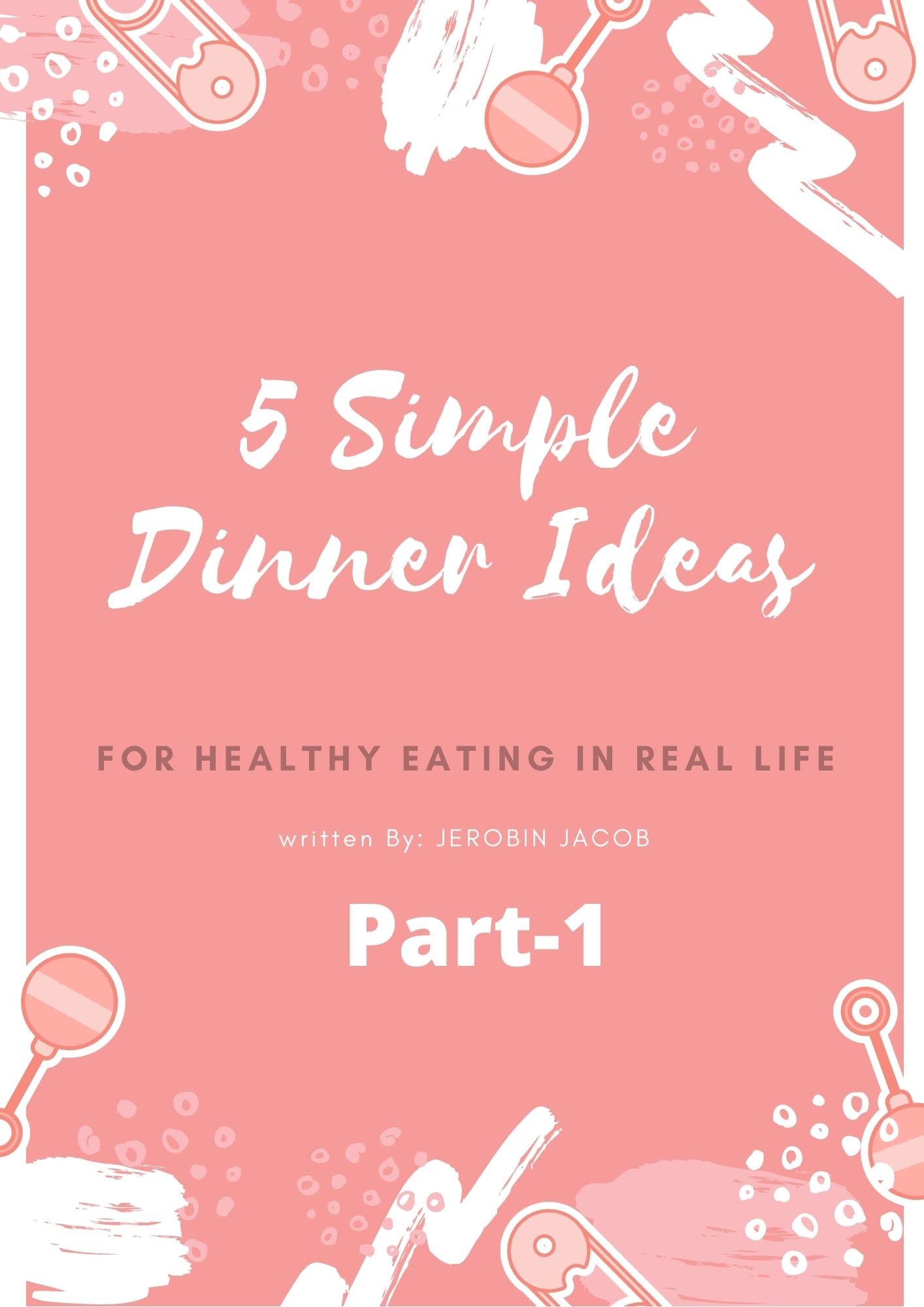 5 Simple Dinner Ideas For Healthy Eating In Real Life By Jerobin Jacob