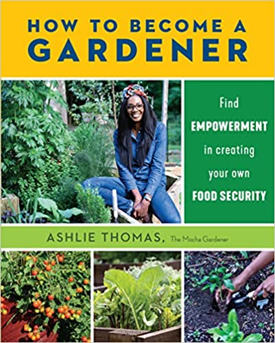 How to Become a Gardener: Find Empowerment in Creating Your Own Food Security