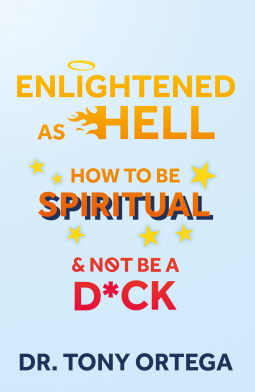 Enlightened As Hell: How To Be Spiritual And Not Be A D*ck