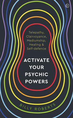 Activate Your Psychic Powers: Telepathy, Clairvoyance, Mediumship, Healing & Self-defence