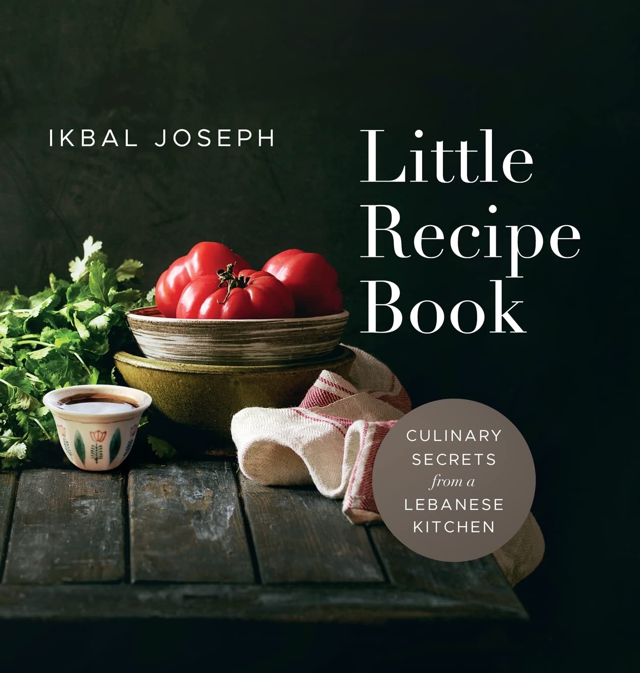 Little Recipe Book: Culinary Secrets from a Lebanese Kitchen by Ikbal Little Recipe Book: Culinary Secrets from a Lebanese Kitchen by Ikbal