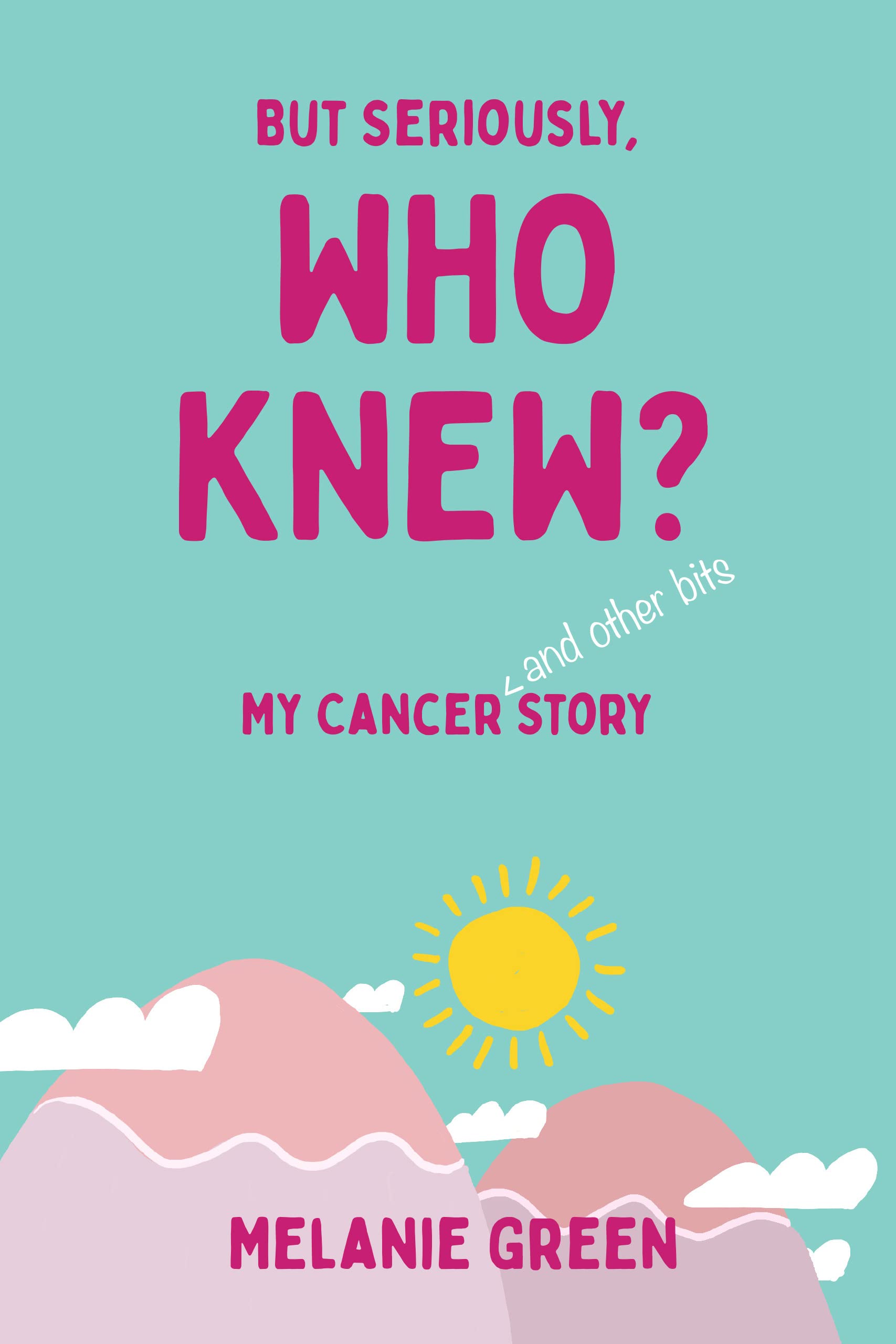 But Seriously, Who Knew?: My Cancer (and other bits) Story